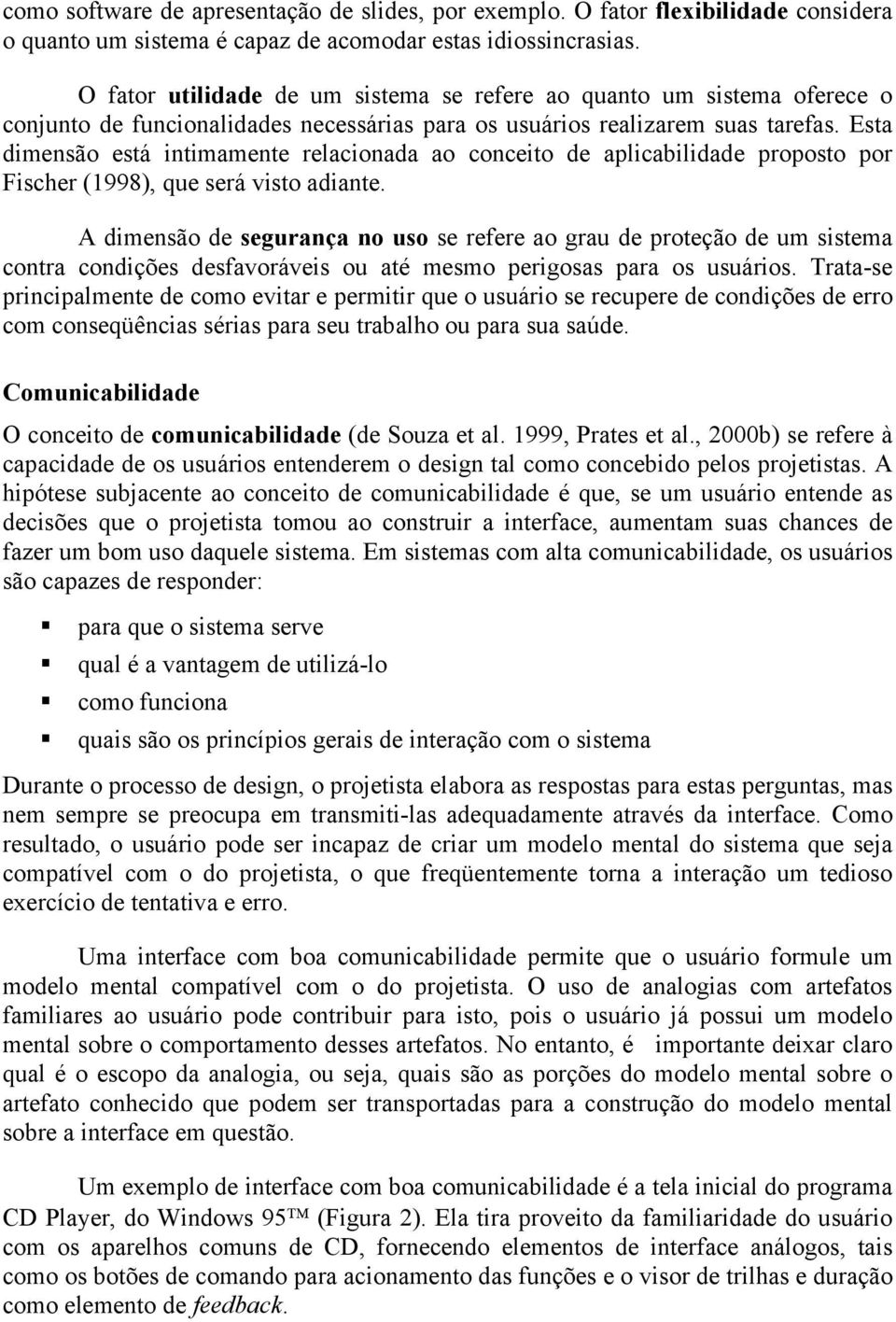 Esta dimensão está intimamente relacionada ao conceito de aplicabilidade proposto por Fischer (1998), que será visto adiante.