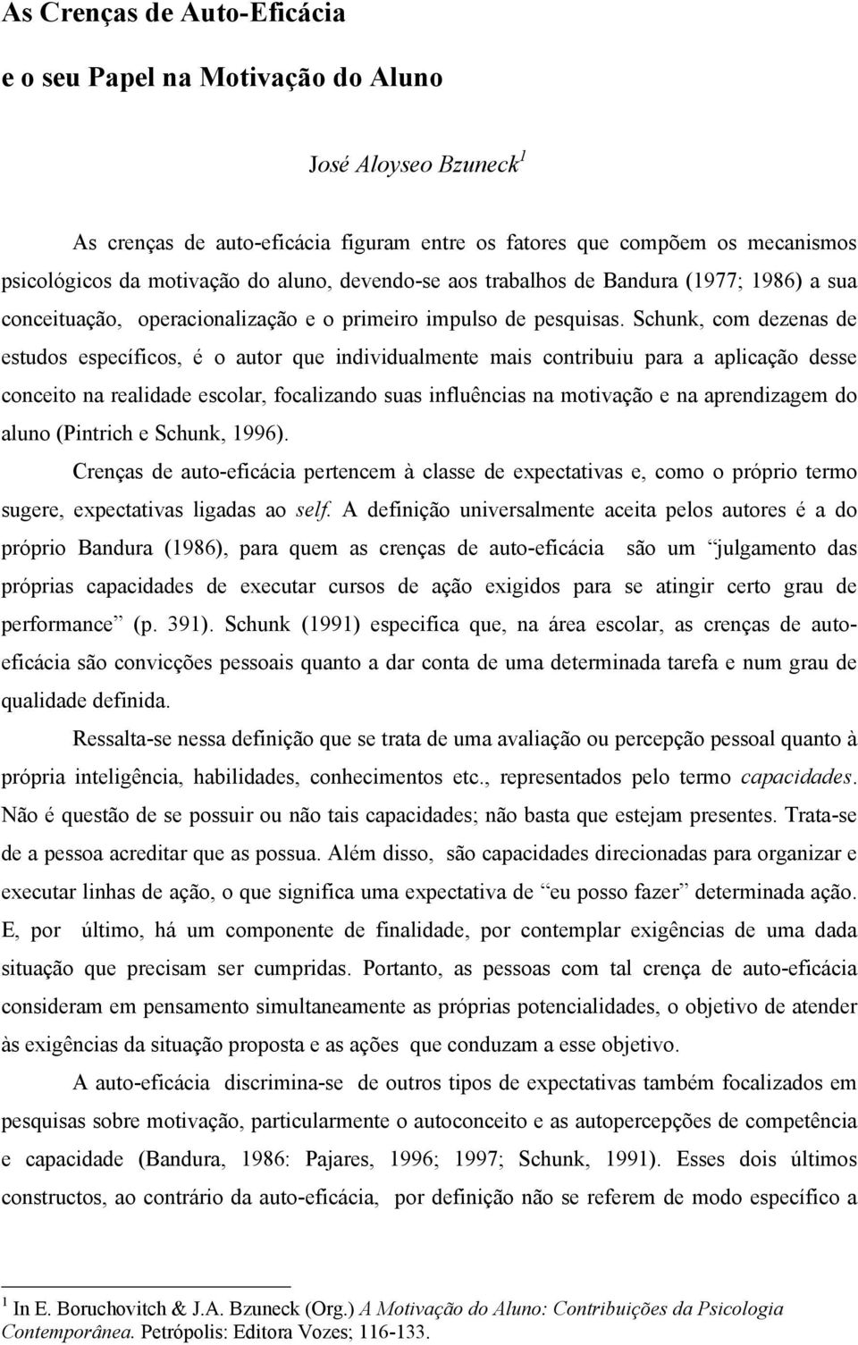 Schunk, com dezenas de estudos específicos, é o autor que individualmente mais contribuiu para a aplicação desse conceito na realidade escolar, focalizando suas influências na motivação e na