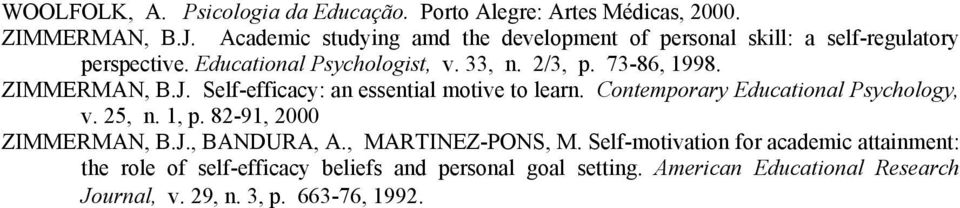 ZIMMERMAN, B.J. Self-efficacy: an essential motive to learn. Contemporary Educational Psychology, v. 25, n. 1, p. 82-91, 2000 ZIMMERMAN, B.J., BANDURA, A.