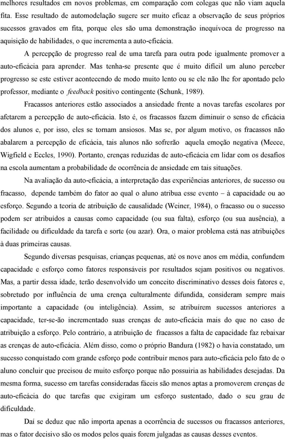 o que incrementa a auto-eficácia. A percepção de progresso real de uma tarefa para outra pode igualmente promover a auto-eficácia para aprender.