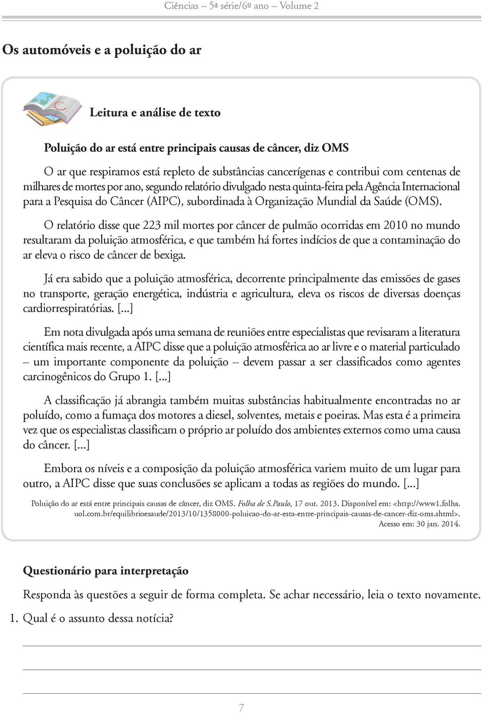 O relatório disse que 223 mil mortes por câncer de pulmão ocorridas em 2010 no mundo resultaram da poluição atmosférica, e que também há fortes indícios de que a contaminação do ar eleva o risco de