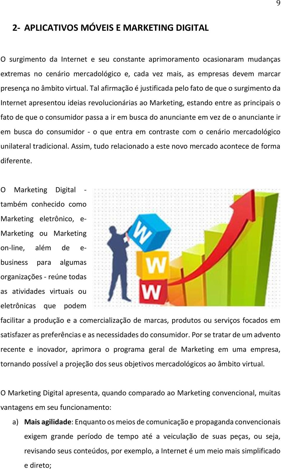 Tal afirmação é justificada pelo fato de que o surgimento da Internet apresentou ideias revolucionárias ao Marketing, estando entre as principais o fato de que o consumidor passa a ir em busca do