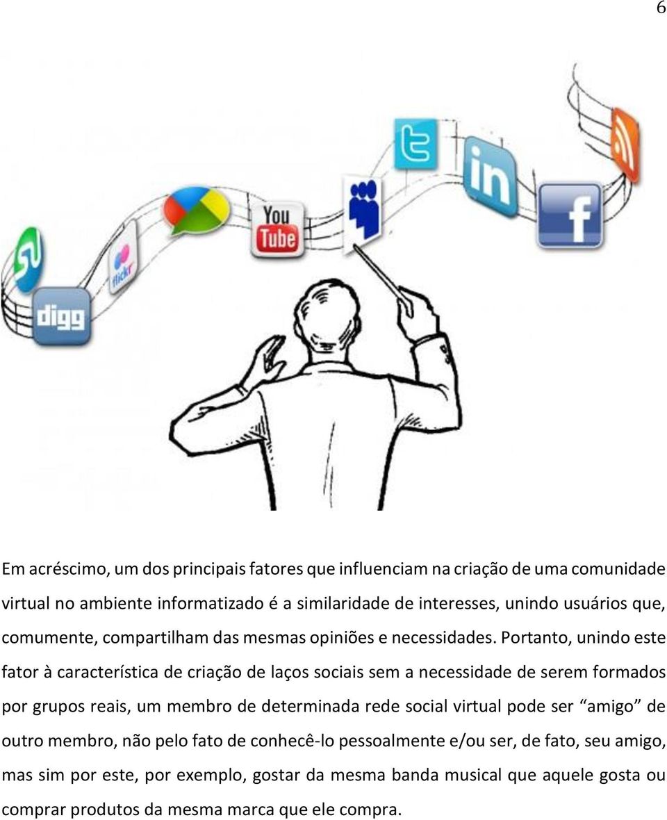 Portanto, unindo este fator à característica de criação de laços sociais sem a necessidade de serem formados por grupos reais, um membro de determinada rede