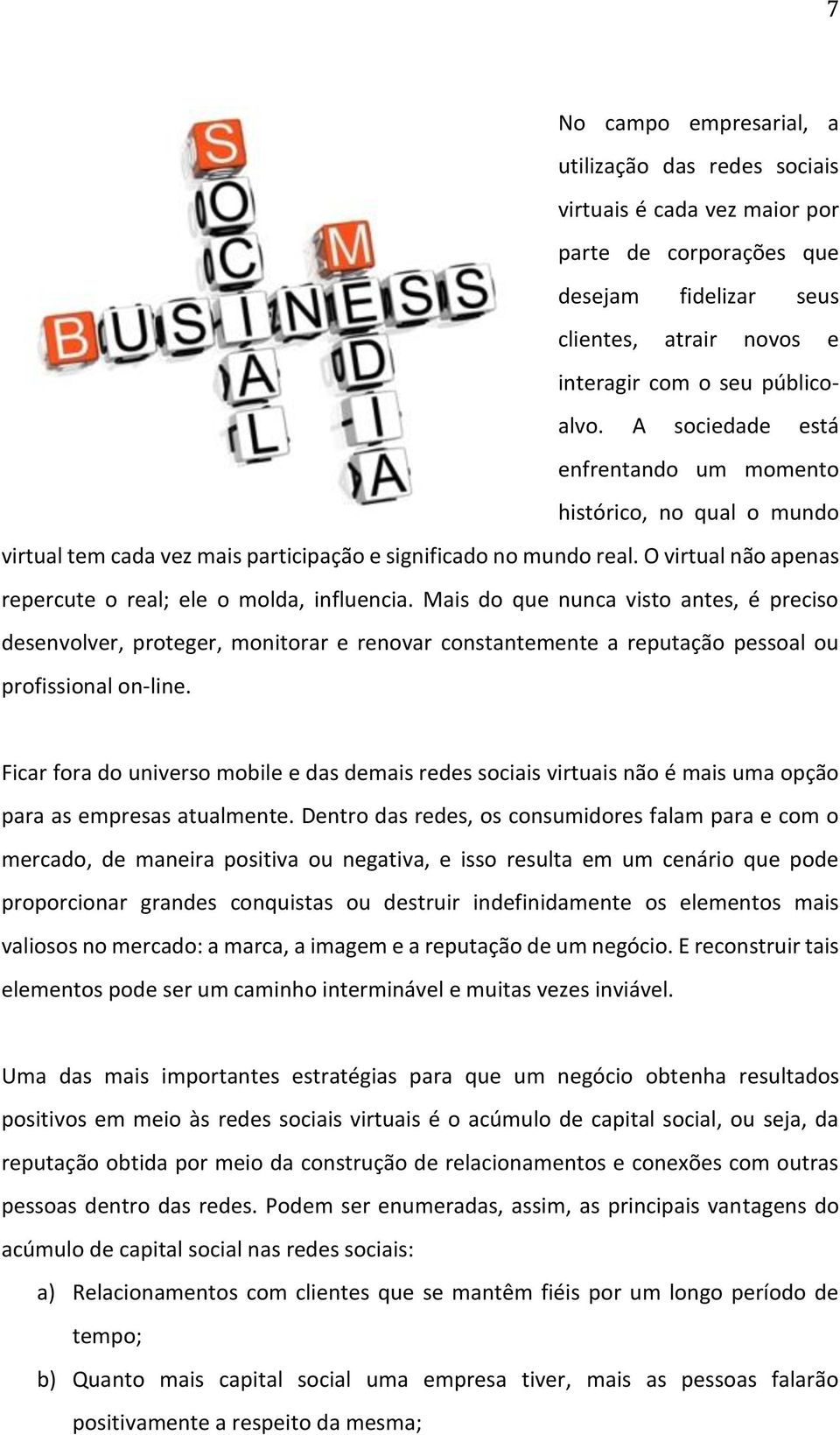 Mais do que nunca visto antes, é preciso desenvolver, proteger, monitorar e renovar constantemente a reputação pessoal ou profissional on-line.