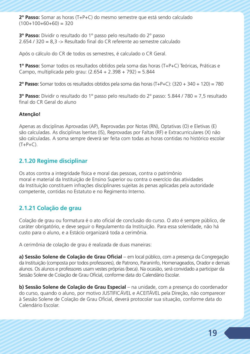 1º Passo: Somar todos os resultados obtidos pela soma das horas (T+P+C) Teóricas, Práticas e Campo, multiplicada pelo grau: (2.654 + 2.398 + 792) = 5.