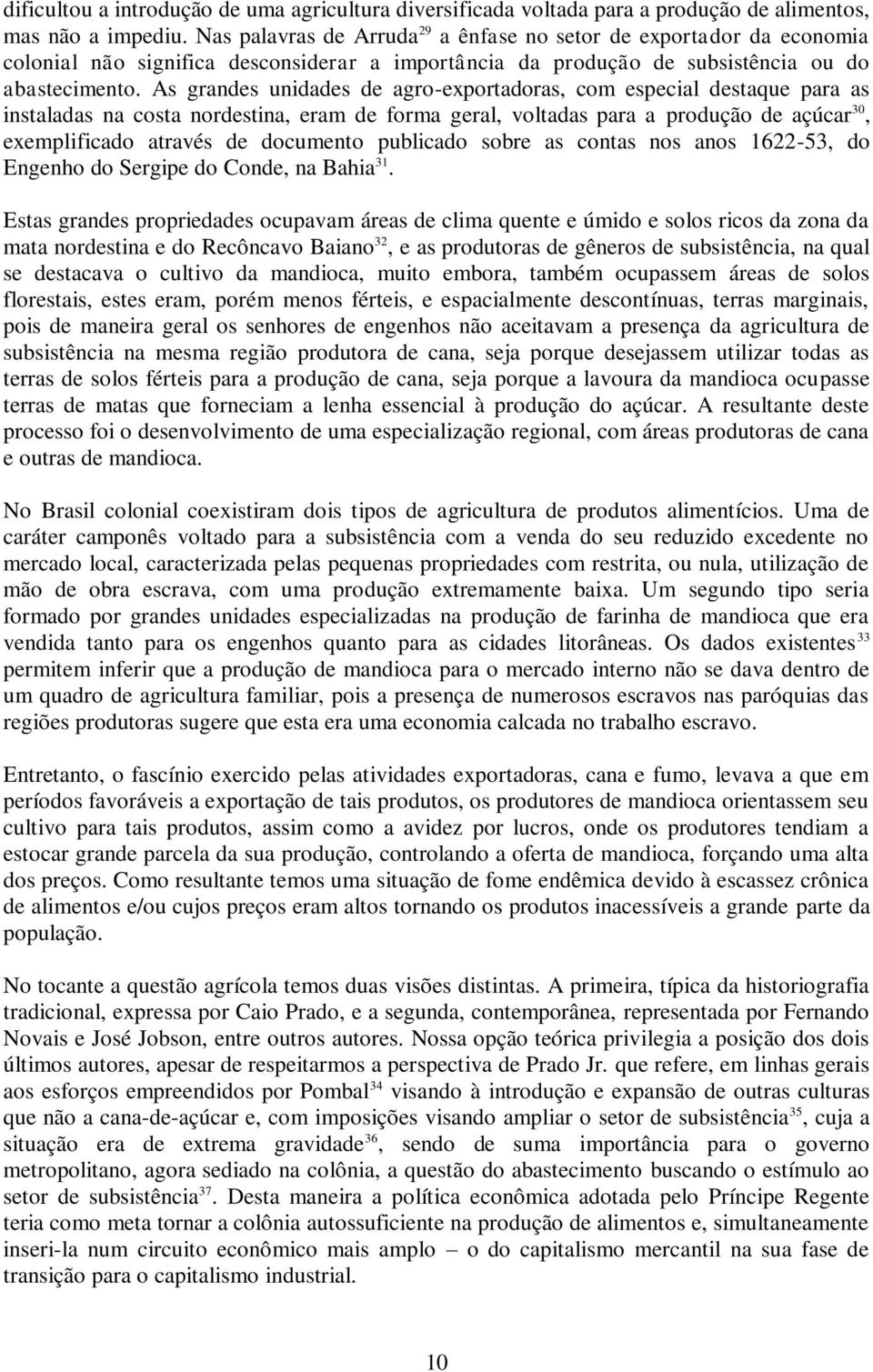 As grandes unidades de agro-exportadoras, com especial destaque para as instaladas na costa nordestina, eram de forma geral, voltadas para a produção de açúcar 30, exemplificado através de documento