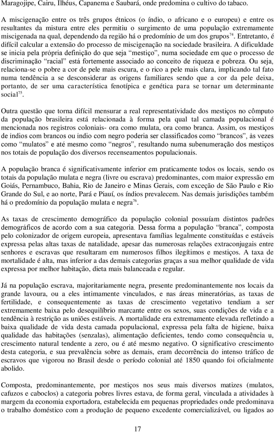 dependendo da região há o predomínio de um dos grupos 74. Entretanto, é difícil calcular a extensão do processo de miscigenação na sociedade brasileira.