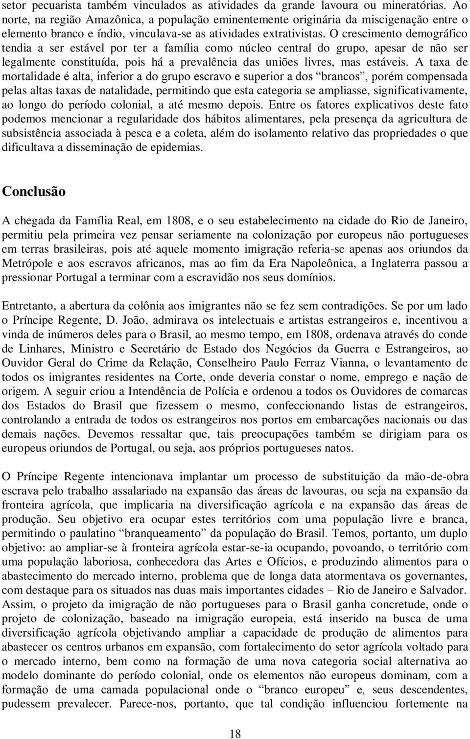 O crescimento demográfico tendia a ser estável por ter a família como núcleo central do grupo, apesar de não ser legalmente constituída, pois há a prevalência das uniões livres, mas estáveis.