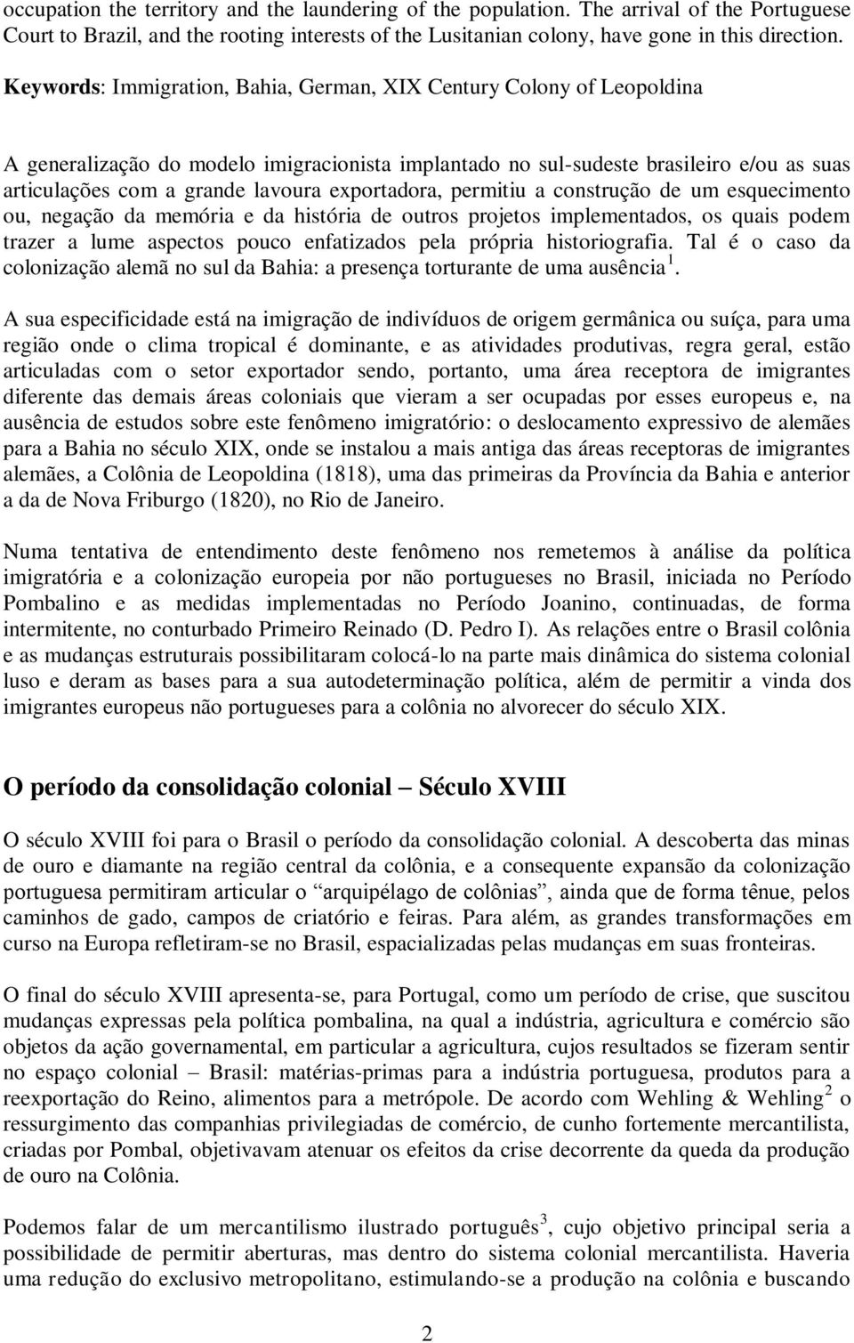 exportadora, permitiu a construção de um esquecimento ou, negação da memória e da história de outros projetos implementados, os quais podem trazer a lume aspectos pouco enfatizados pela própria