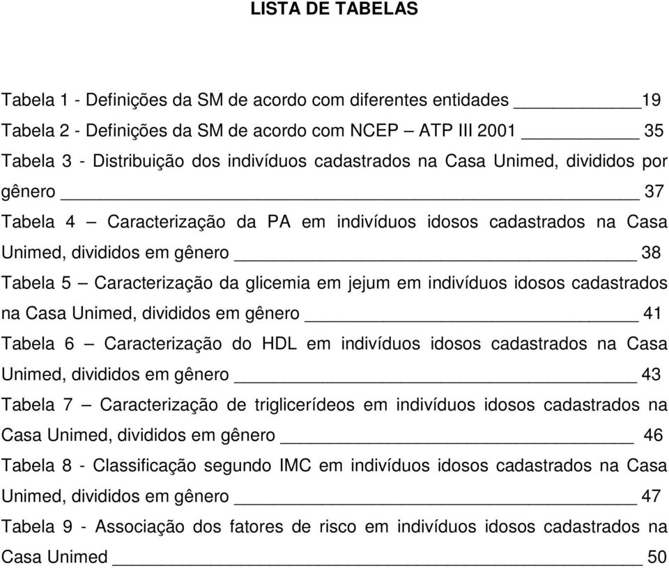 idosos cadastrados na Casa Unimed, divididos em gênero 41 Tabela 6 Caracterização do HDL em indivíduos idosos cadastrados na Casa Unimed, divididos em gênero 43 Tabela 7 Caracterização de