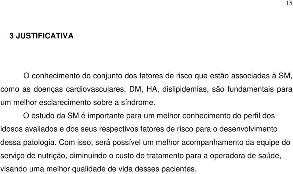 O estudo da SM é importante para um melhor conhecimento do perfil dos idosos avaliados e dos seus respectivos fatores de risco para o