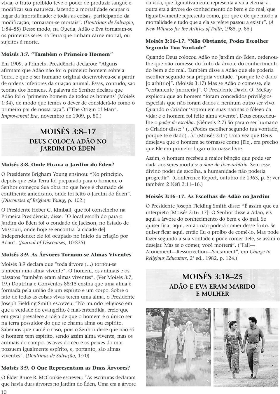 Também o Primeiro Homem Em 1909, a Primeira Presidência declarou: Alguns afirmam que Adão não foi o primeiro homem sobre a Terra, e que o ser humano original desenvolveu-se a partir de ordens