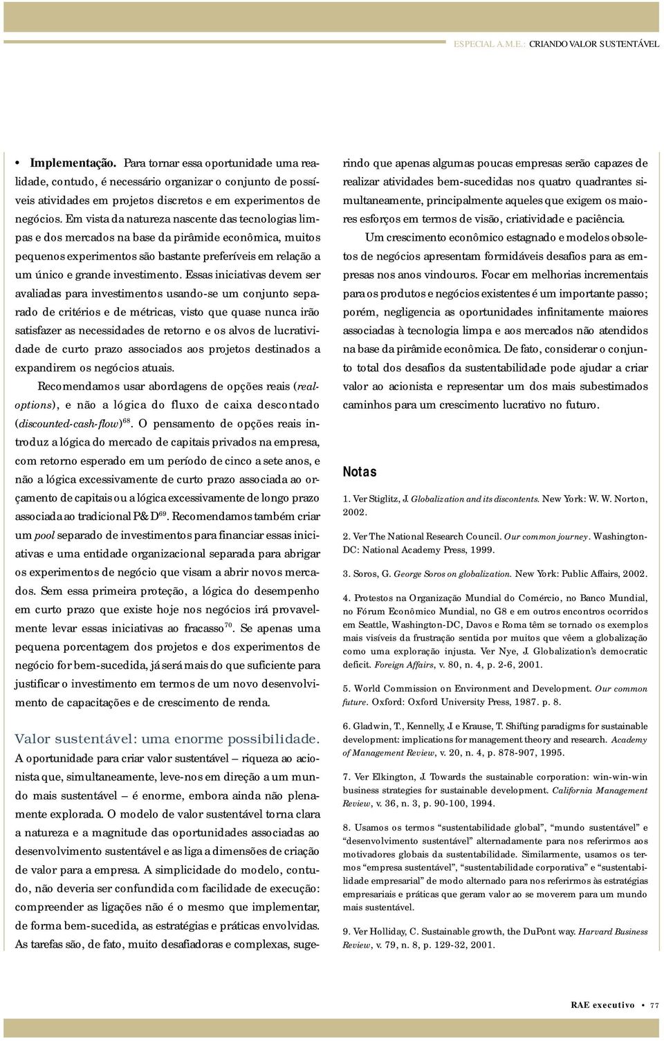 Essas iniciativas devem ser avaliadas para investimentos usando-se um conjunto separado de critérios e de métricas, visto que quase nunca irão satisfazer as necessidades de retorno e os alvos de