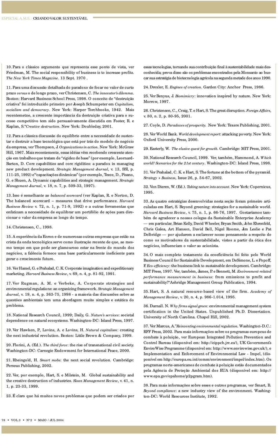 O conceito de destruição criativa foi introduzido primeiro por Joseph Schumpeter em Capitalism, socialism and democracy. New York: Harper Torchbooks, 1942.