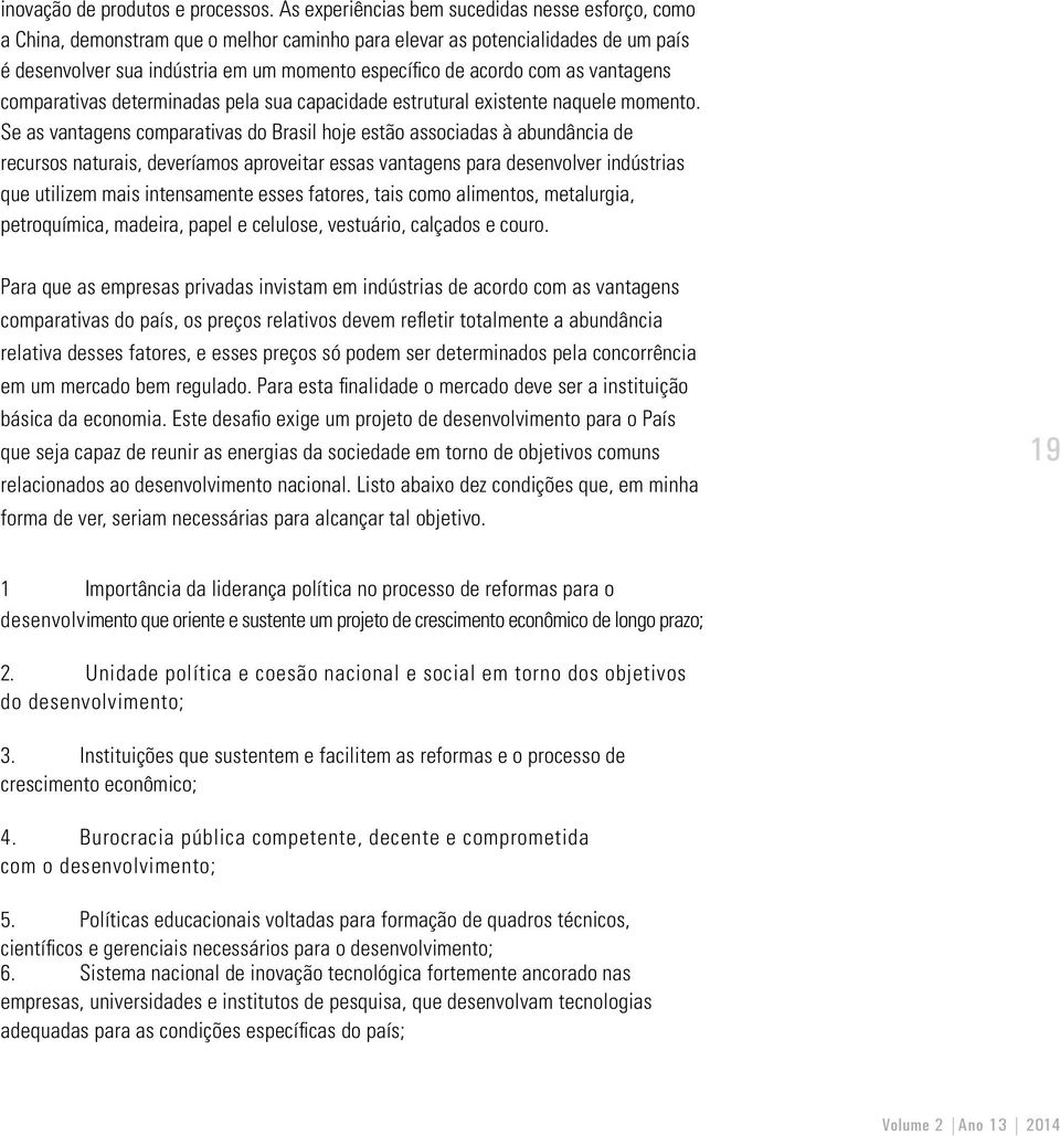 as vantagens comparativas determinadas pela sua capacidade estrutural existente naquele momento.