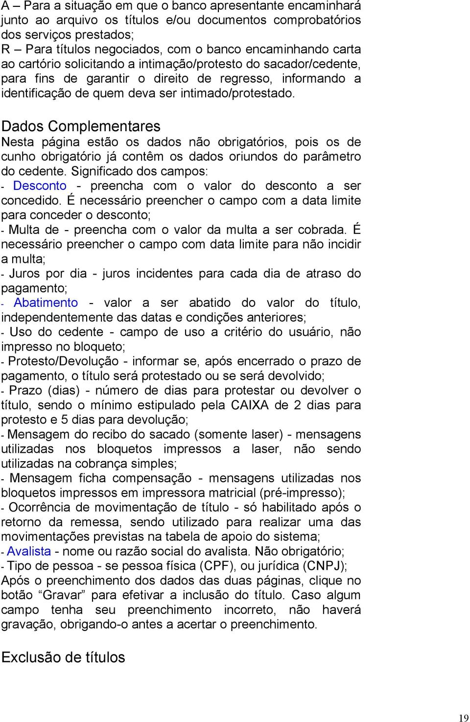 Dados Complementares Nesta página estão os dados não obrigatórios, pois os de cunho obrigatório já contêm os dados oriundos do parâmetro do cedente.