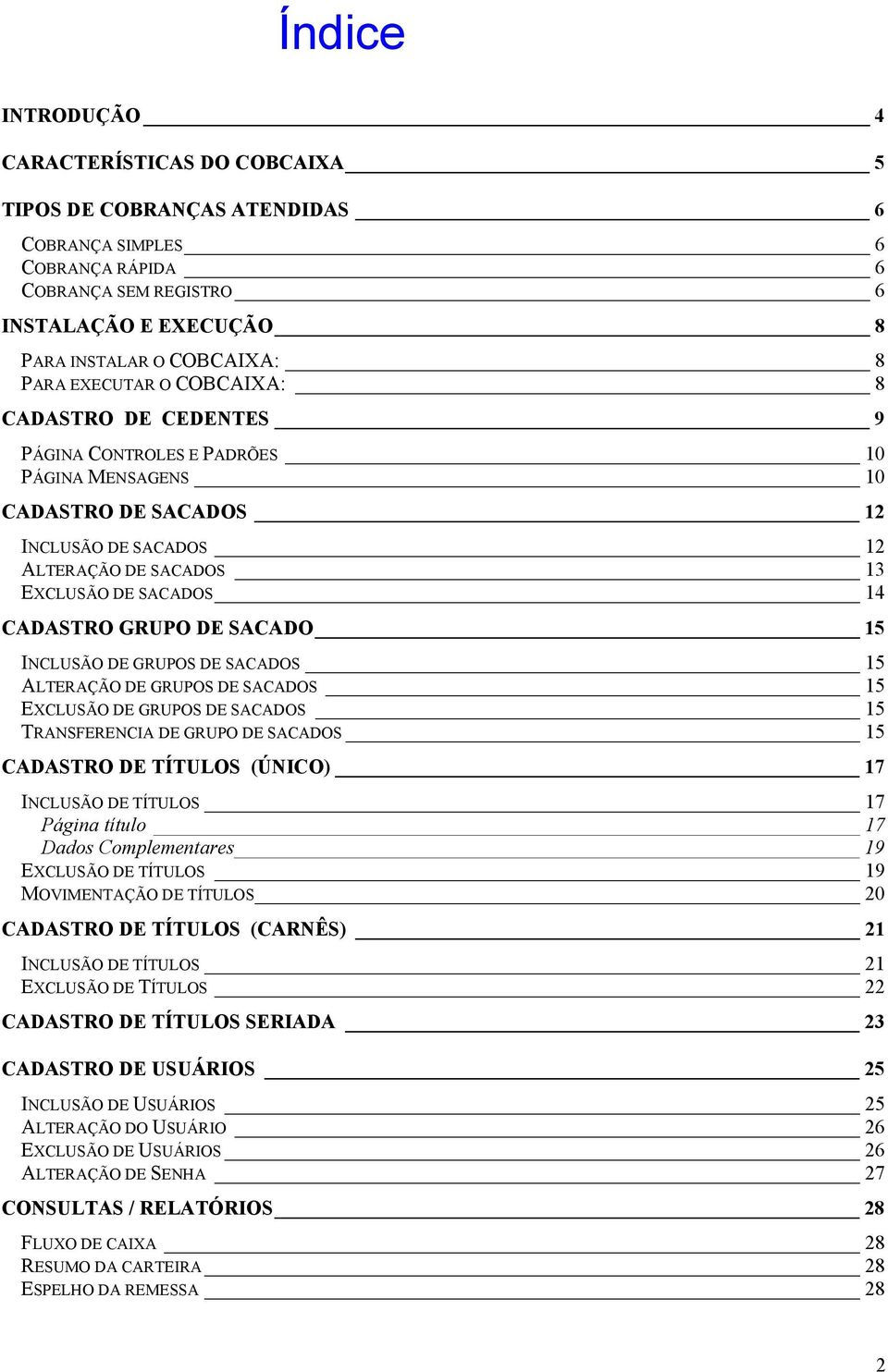 GRUPO DE SACADO 15 INCLUSÃO DE GRUPOS DE SACADOS 15 ALTERAÇÃO DE GRUPOS DE SACADOS 15 EXCLUSÃO DE GRUPOS DE SACADOS 15 TRANSFERENCIA DE GRUPO DE SACADOS 15 CADASTRO DE TÍTULOS (ÚNICO) 17 INCLUSÃO DE