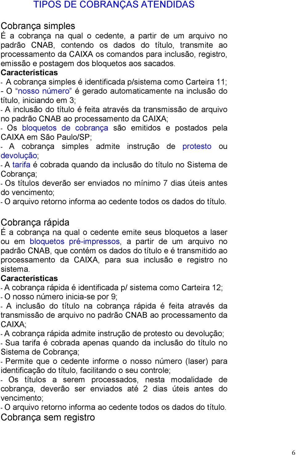 Características - A cobrança simples é identificada p/sistema como Carteira 11; - O nosso número é gerado automaticamente na inclusão do título, iniciando em 3; - A inclusão do título é feita através