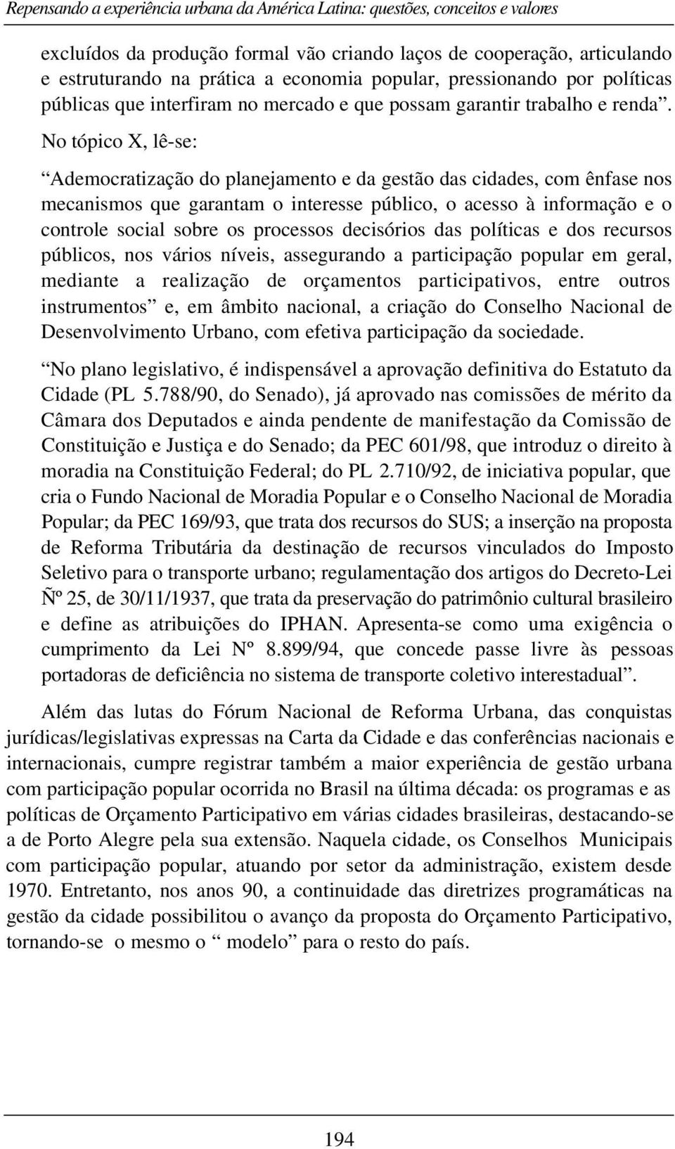 No tópico X, lê-se: Ademocratização do planejamento e da gestão das cidades, com ênfase nos mecanismos que garantam o interesse público, o acesso à informação e o controle social sobre os processos