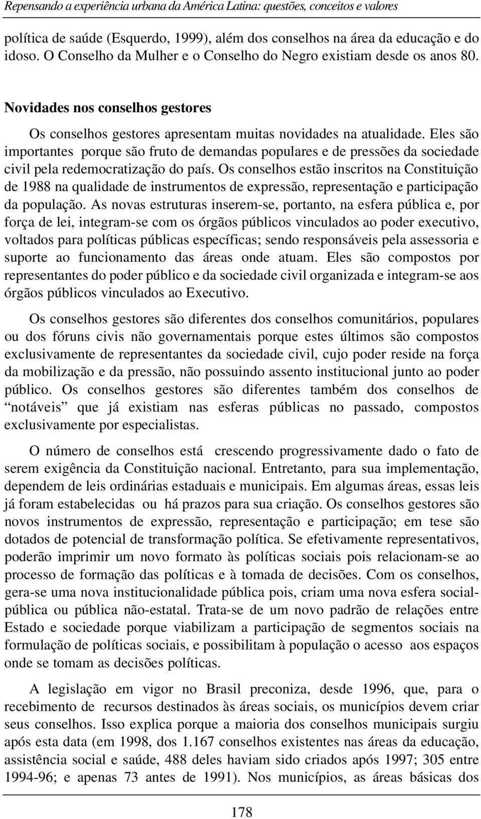 Eles são importantes porque são fruto de demandas populares e de pressões da sociedade civil pela redemocratização do país.