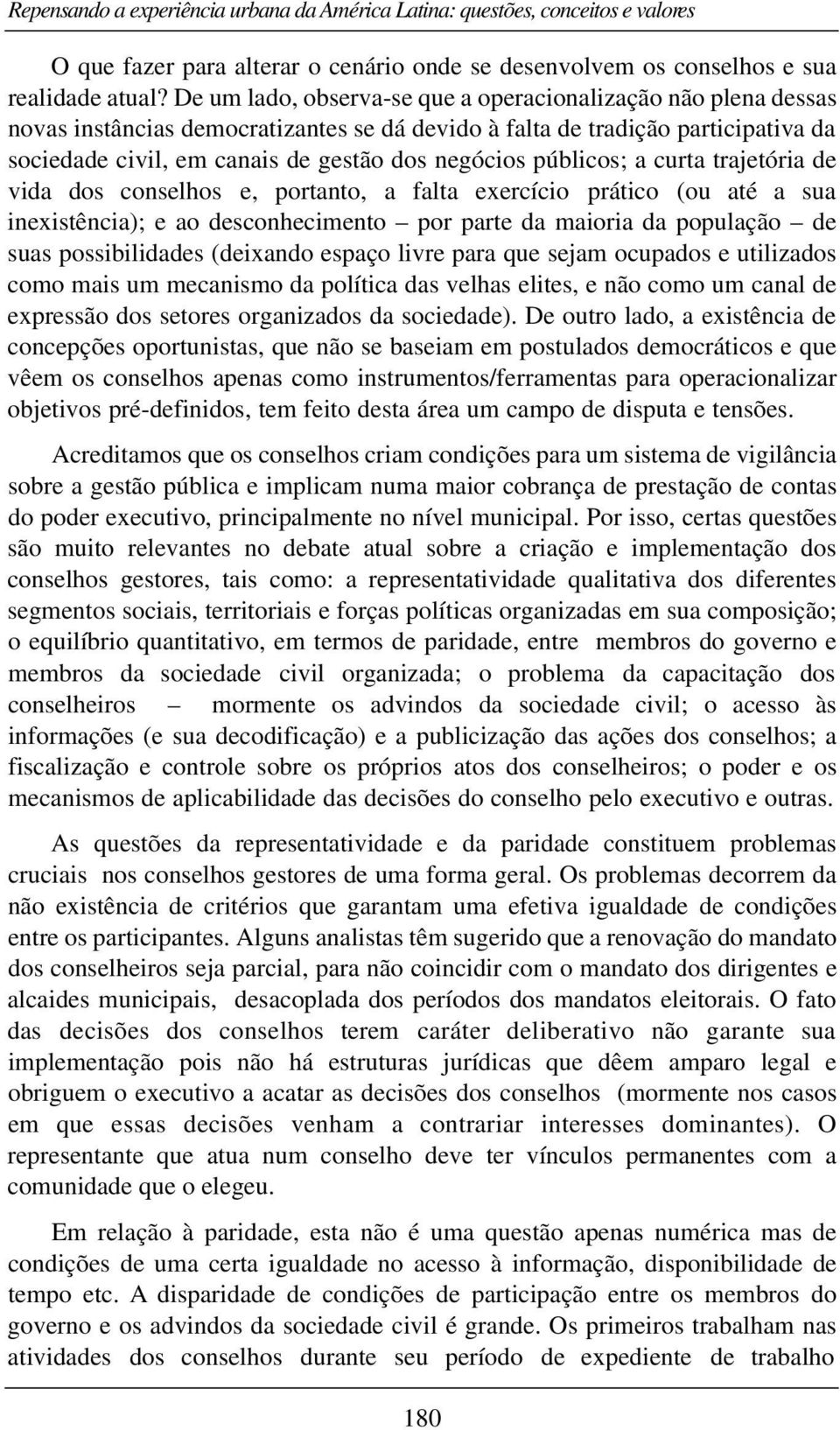 públicos; a curta trajetória de vida dos conselhos e, portanto, a falta exercício prático (ou até a sua inexistência); e ao desconhecimento por parte da maioria da população de suas possibilidades