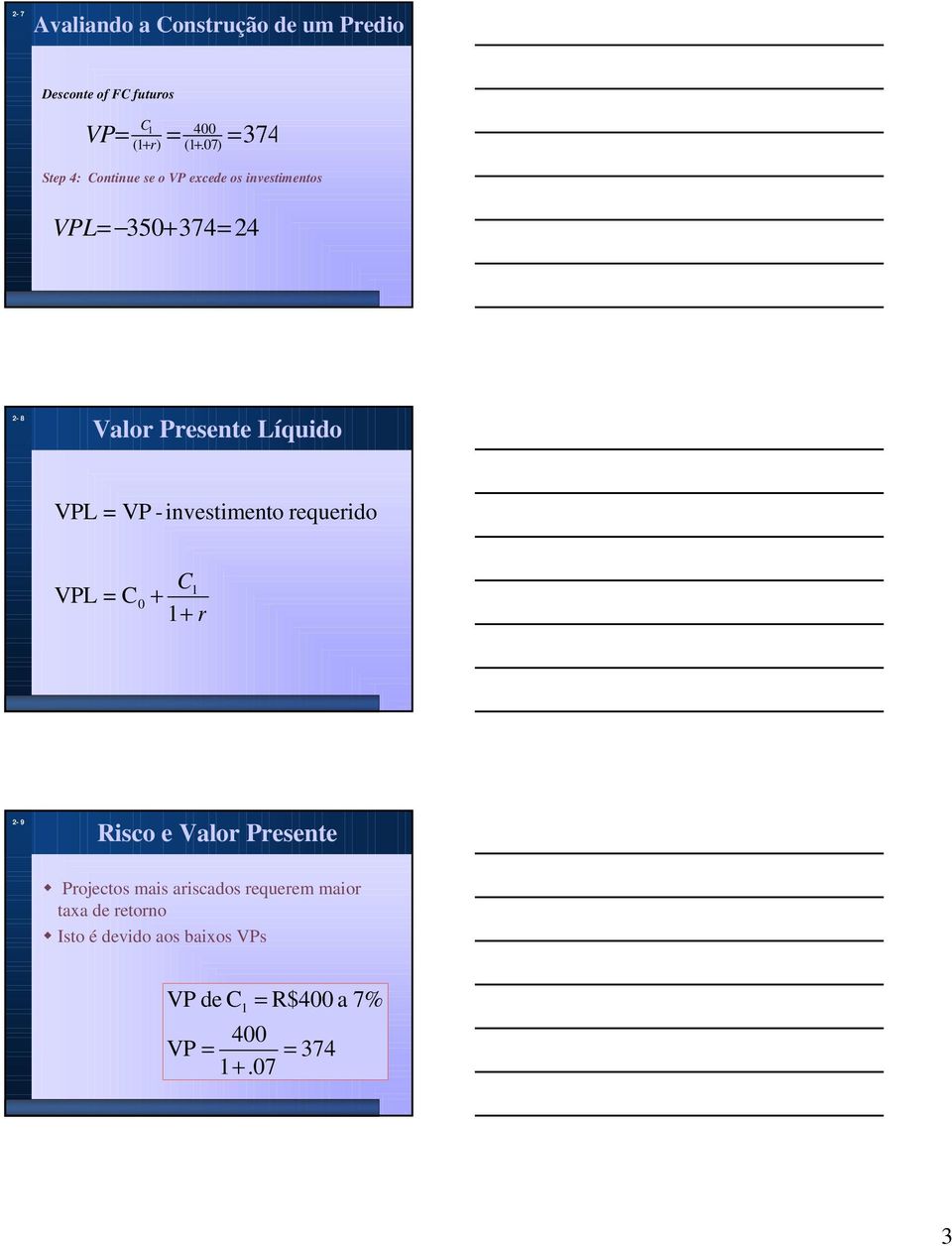 Líquido VPL = VP - investimento requerido VPL = C C + + r - 9 Risco e Valor Presente Projectos