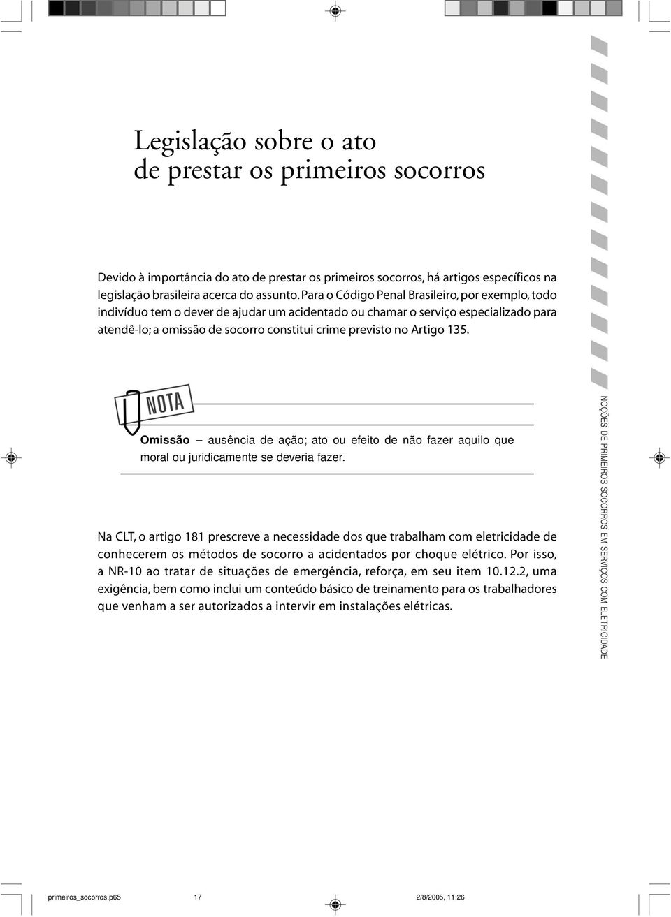 Artigo 135. N Omissão ausência de ação; ato ou efeito de não fazer aquilo que moral ou juridicamente se deveria fazer.