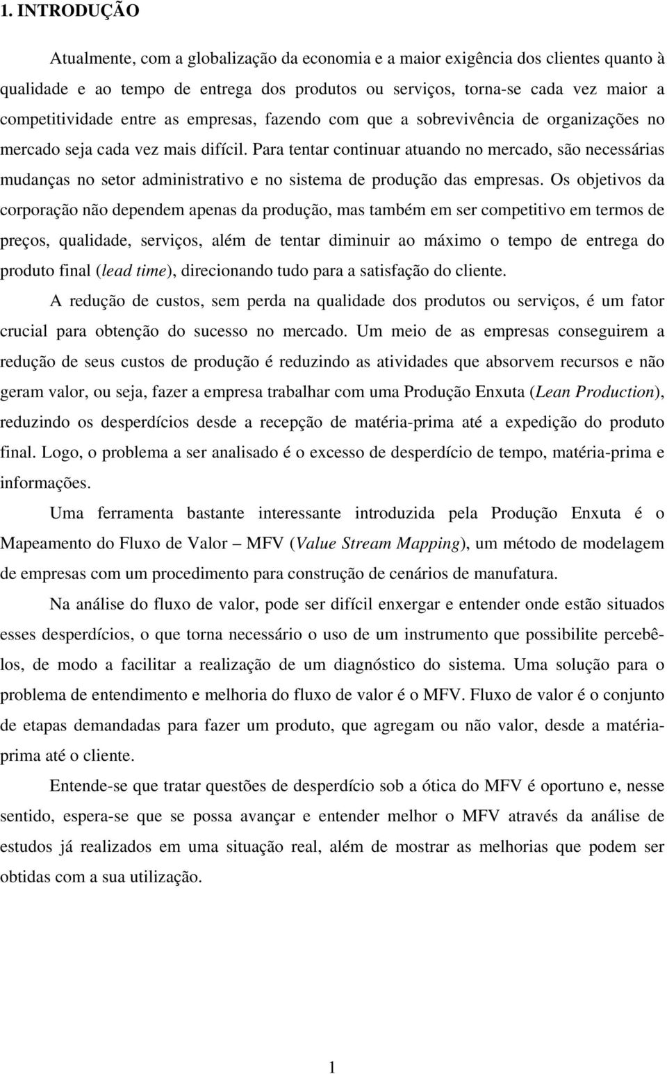 Para tentar continuar atuando no mercado, são necessárias mudanças no setor administrativo e no sistema de produção das empresas.