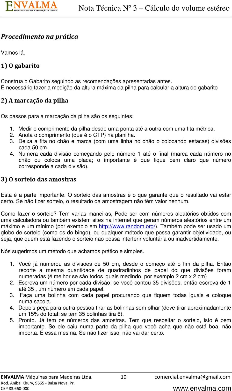 Medir o comprimento da pilha desde uma ponta até a outra com uma fita métrica. 2. Anota o comprimento (que é o CTP) na planilha. 3.