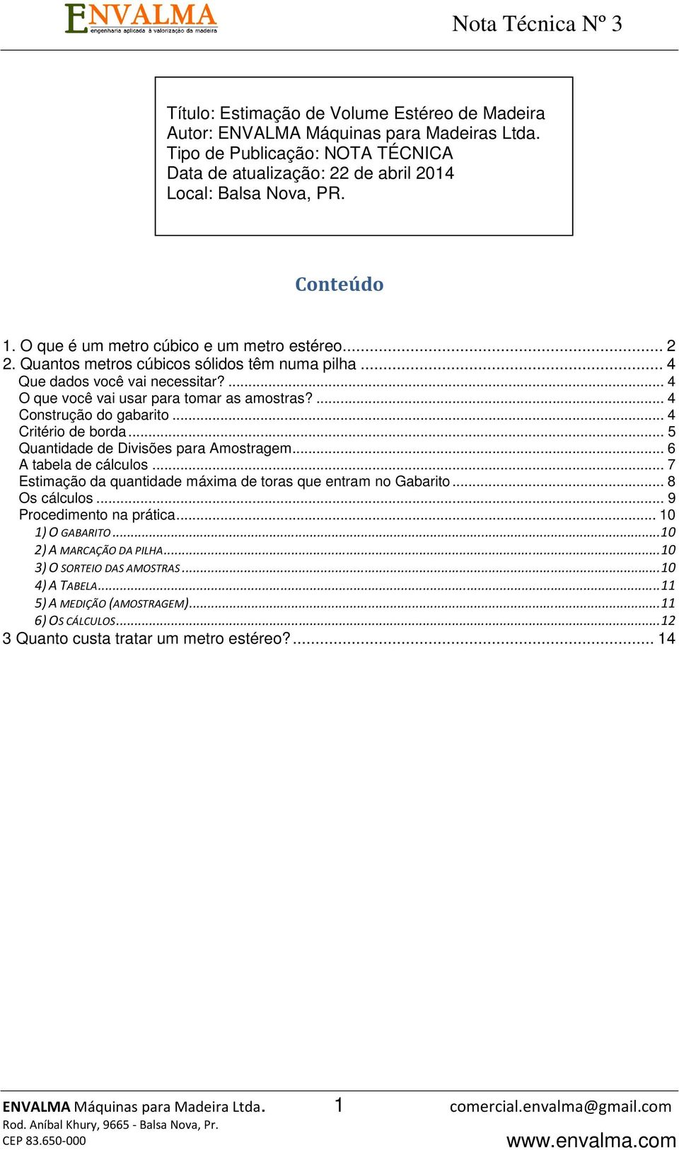 Quantos metros cúbicos sólidos têm numa pilha... 4 Que dados você vai necessitar?... 4 O que você vai usar para tomar as amostras?... 4 Construção do gabarito... 4 Critério de borda.