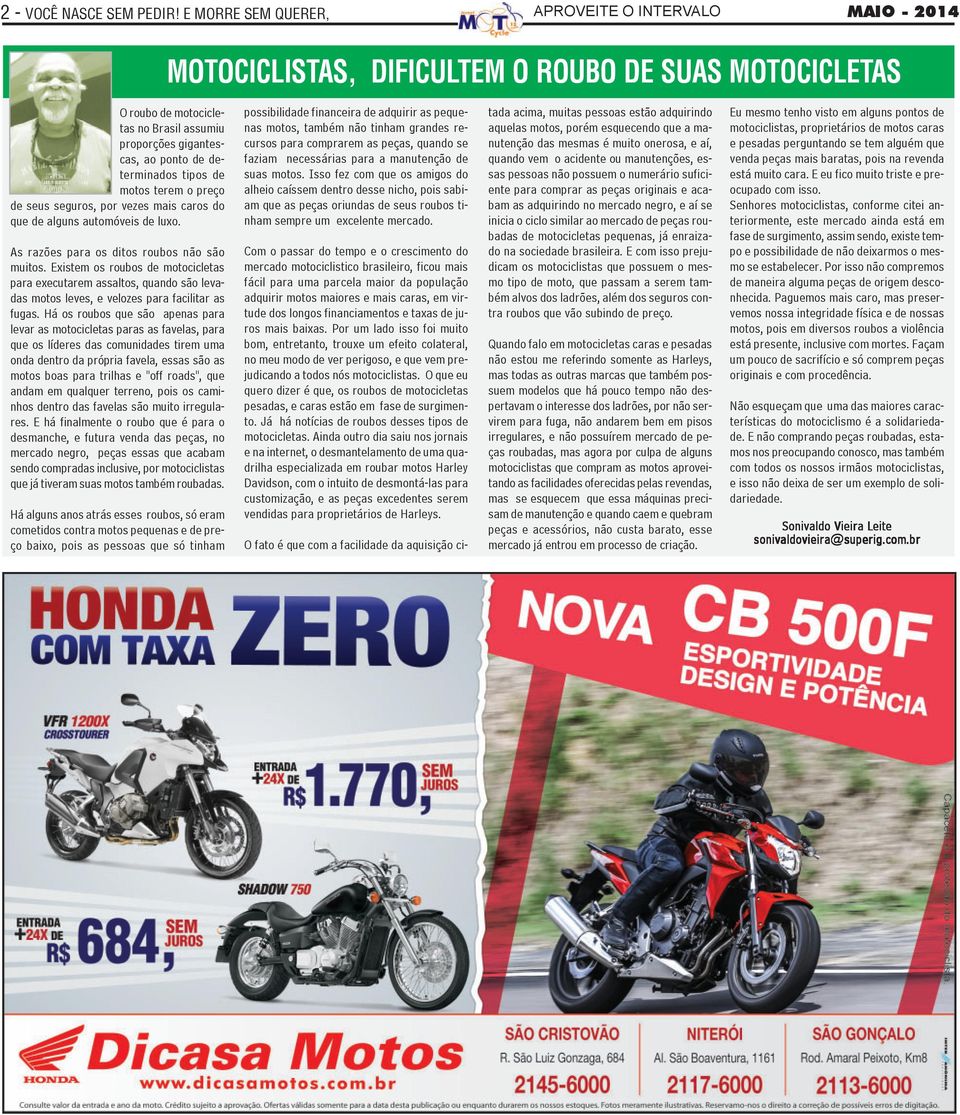 motos terem o preço de seus seguros, por vezes mais caros do que de alguns automóveis de luxo. As razões para os ditos roubos não são muitos.