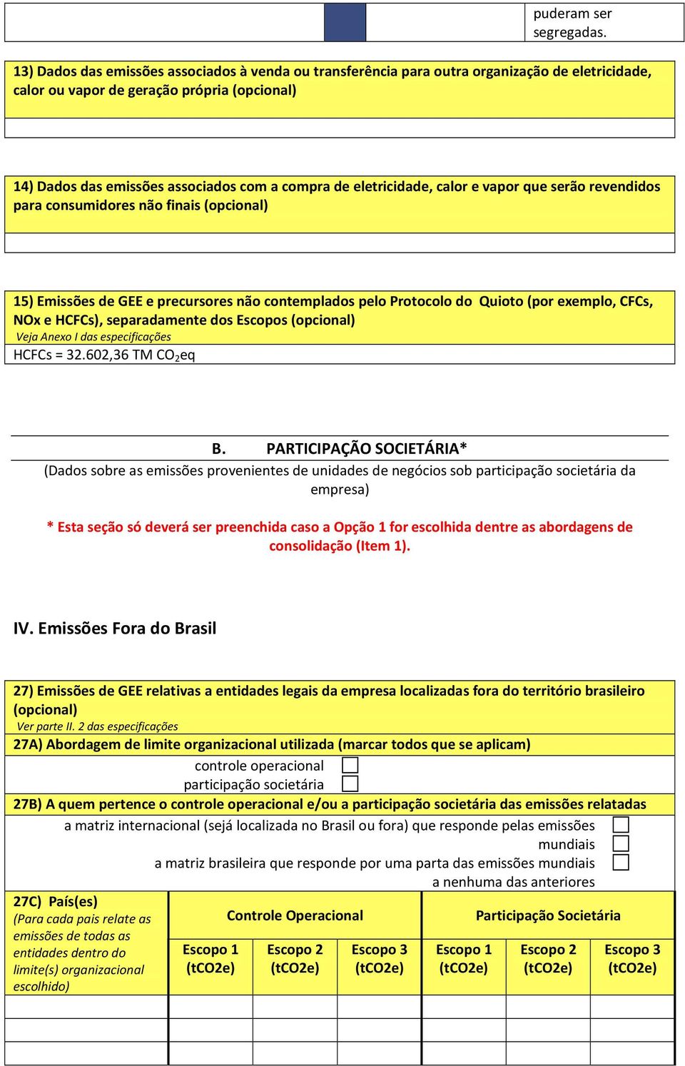 eletricidade, calor e vapor que serão revendidos para consumidores não finais (opcional) 15) Emissões de GEE e precursores não contemplados pelo Protocolo do Quioto (por exemplo, CFCs, NOx e HCFCs),