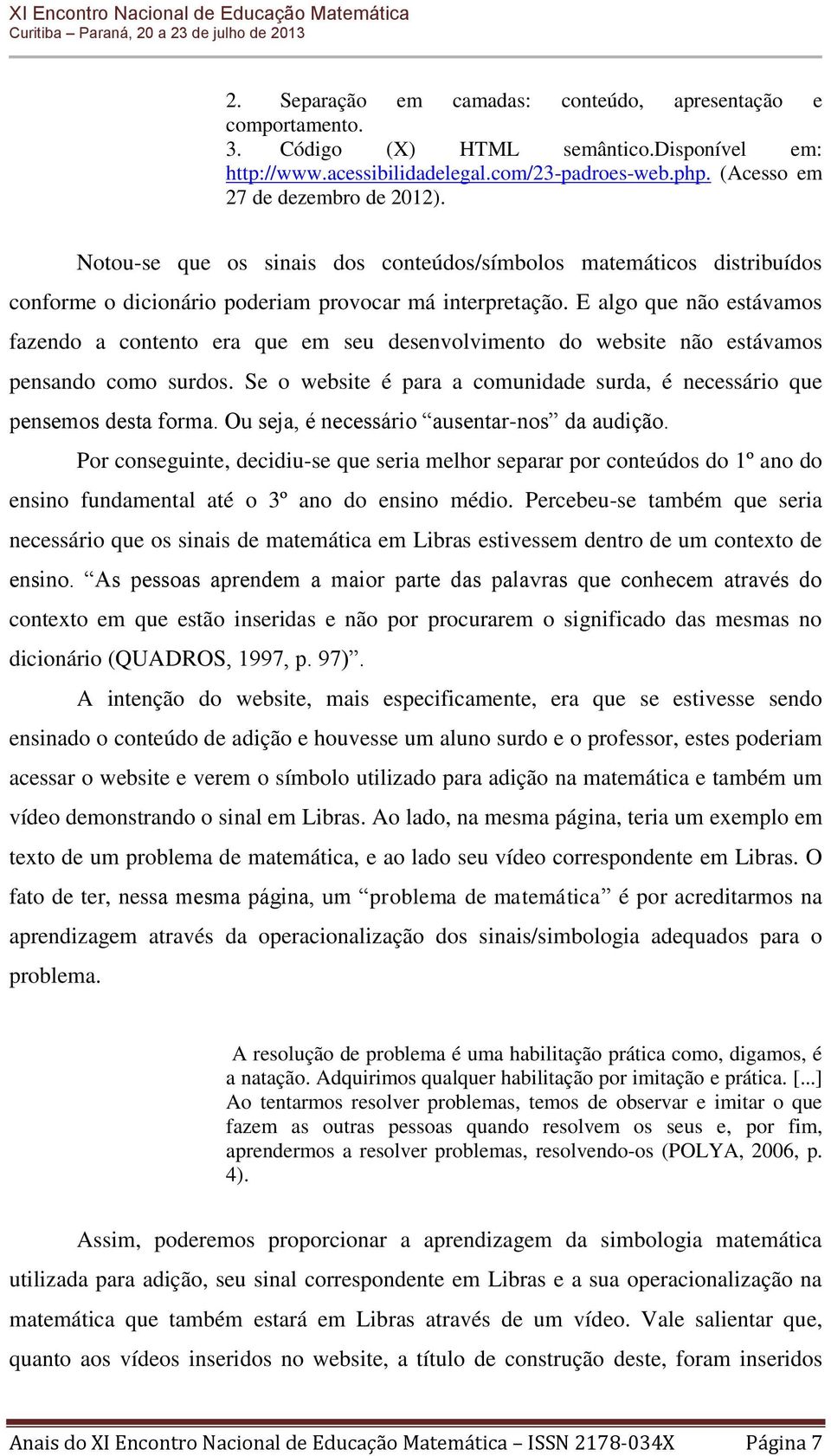 E algo que não estávamos fazendo a contento era que em seu desenvolvimento do website não estávamos pensando como surdos. Se o website é para a comunidade surda, é necessário que pensemos desta forma.