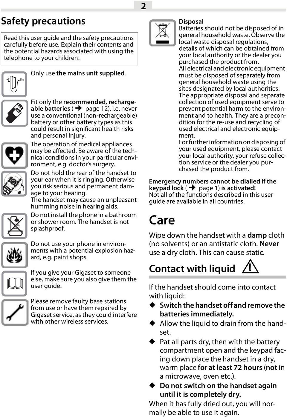 The operation of medical appliances may be affected. Be aware of the technical conditions in your particular environment, e.g. doctor's surgery.