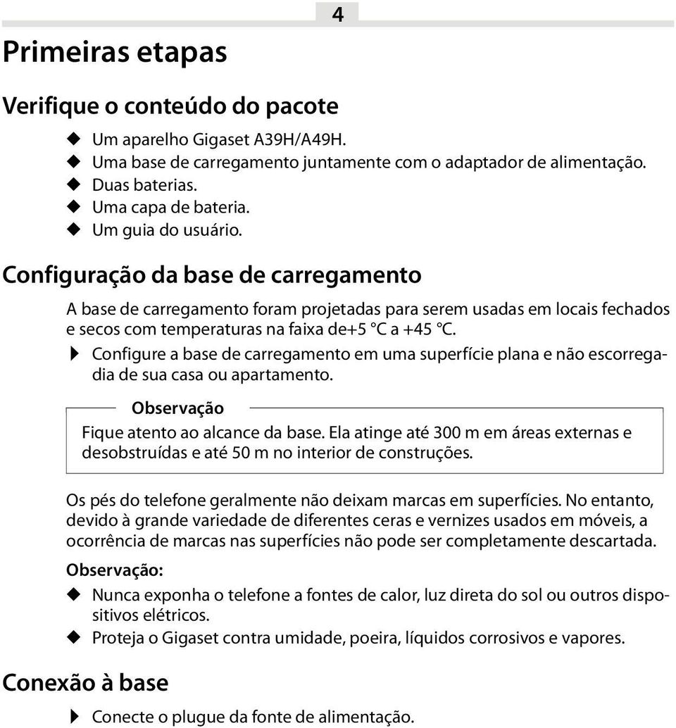 Configure a base de carregamento em uma superfície plana e não escorregadia de sua casa ou apartamento. Observação Fique atento ao alcance da base.