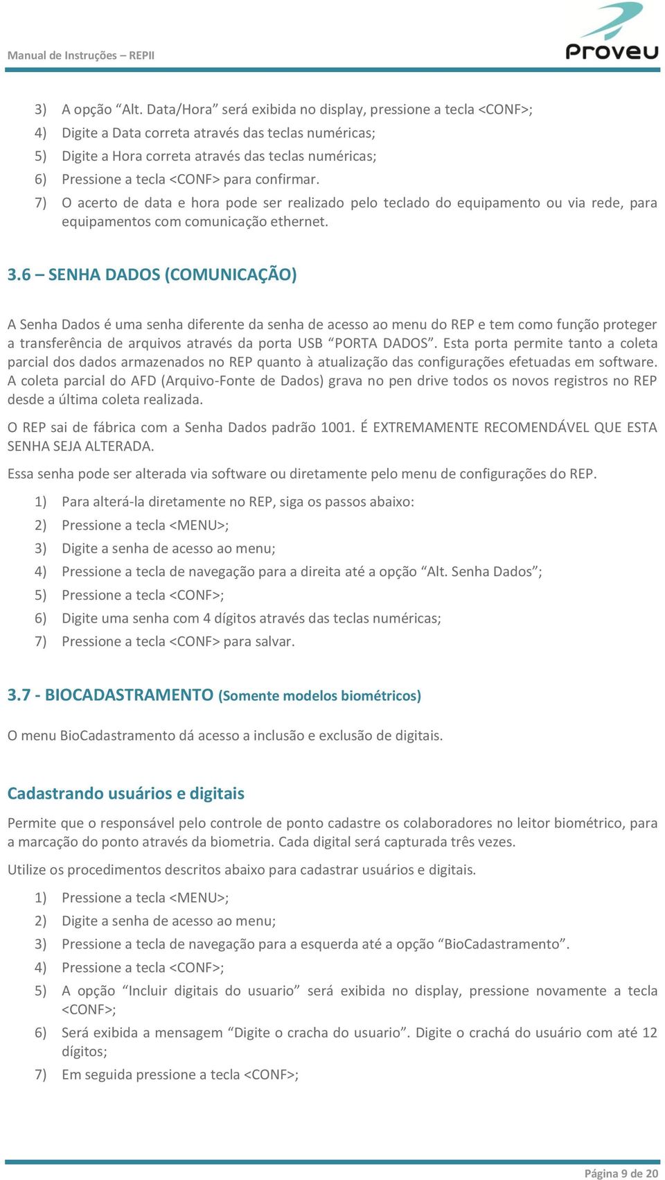 para confirmar. 7) O acerto de data e hora pode ser realizado pelo teclado do equipamento ou via rede, para equipamentos com comunicação ethernet. 3.