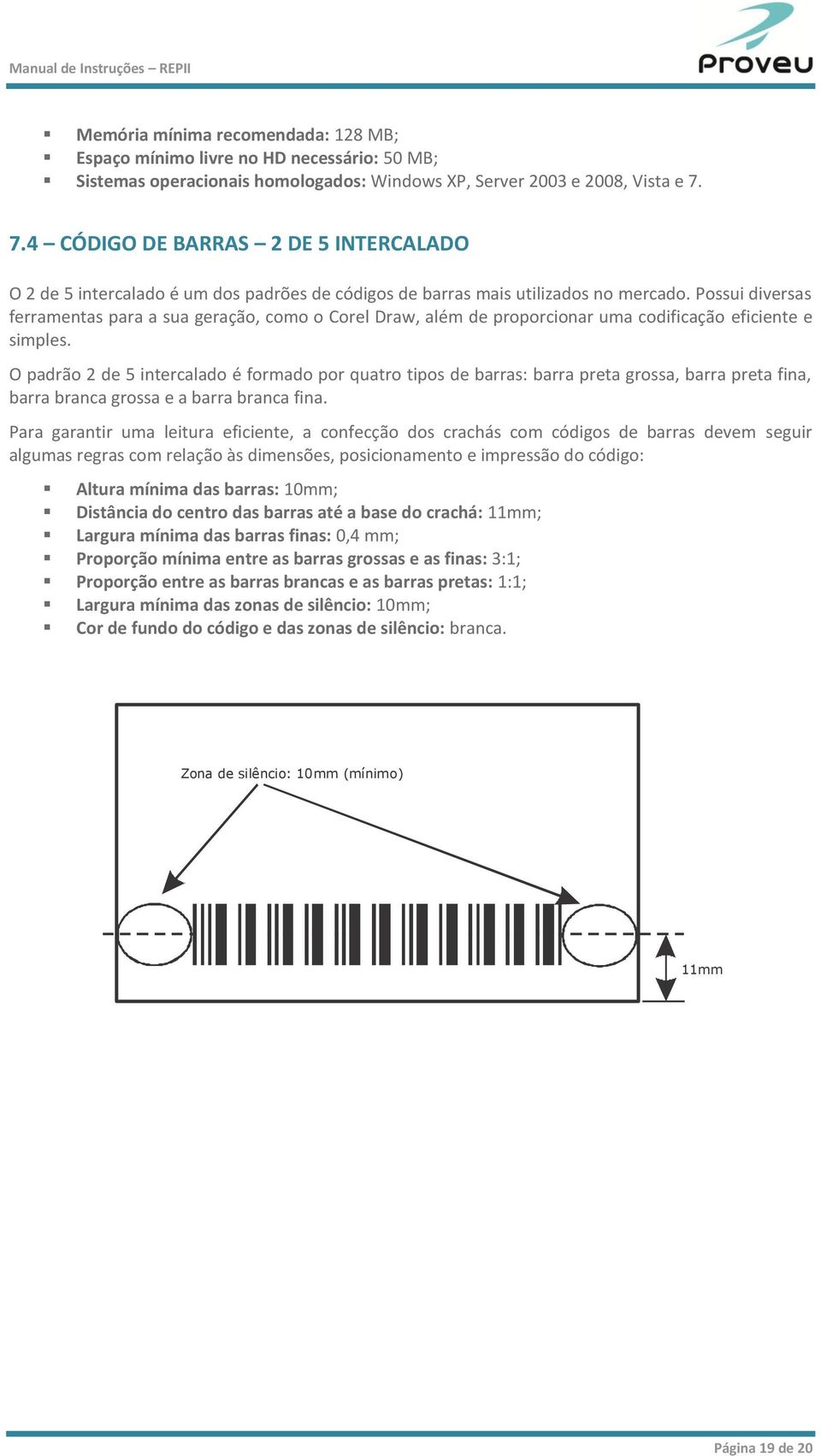 Possui diversas ferramentas para a sua geração, como o Corel Draw, além de proporcionar uma codificação eficiente e simples.