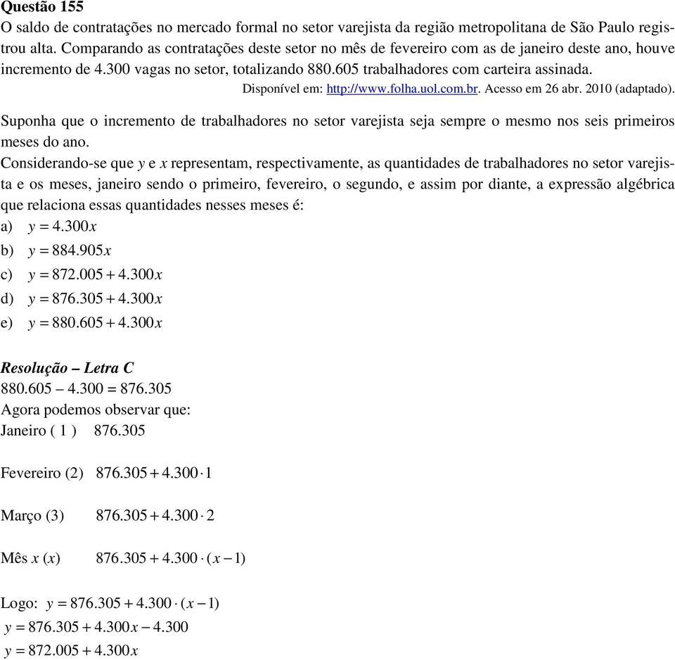 Disponível em: http://www.folha.uol.com.br. Acesso em 6 abr. 0 (adaptado). Suponha que o incremento de trabalhadores no setor varejista seja sempre o mesmo nos seis primeiros meses do ano.