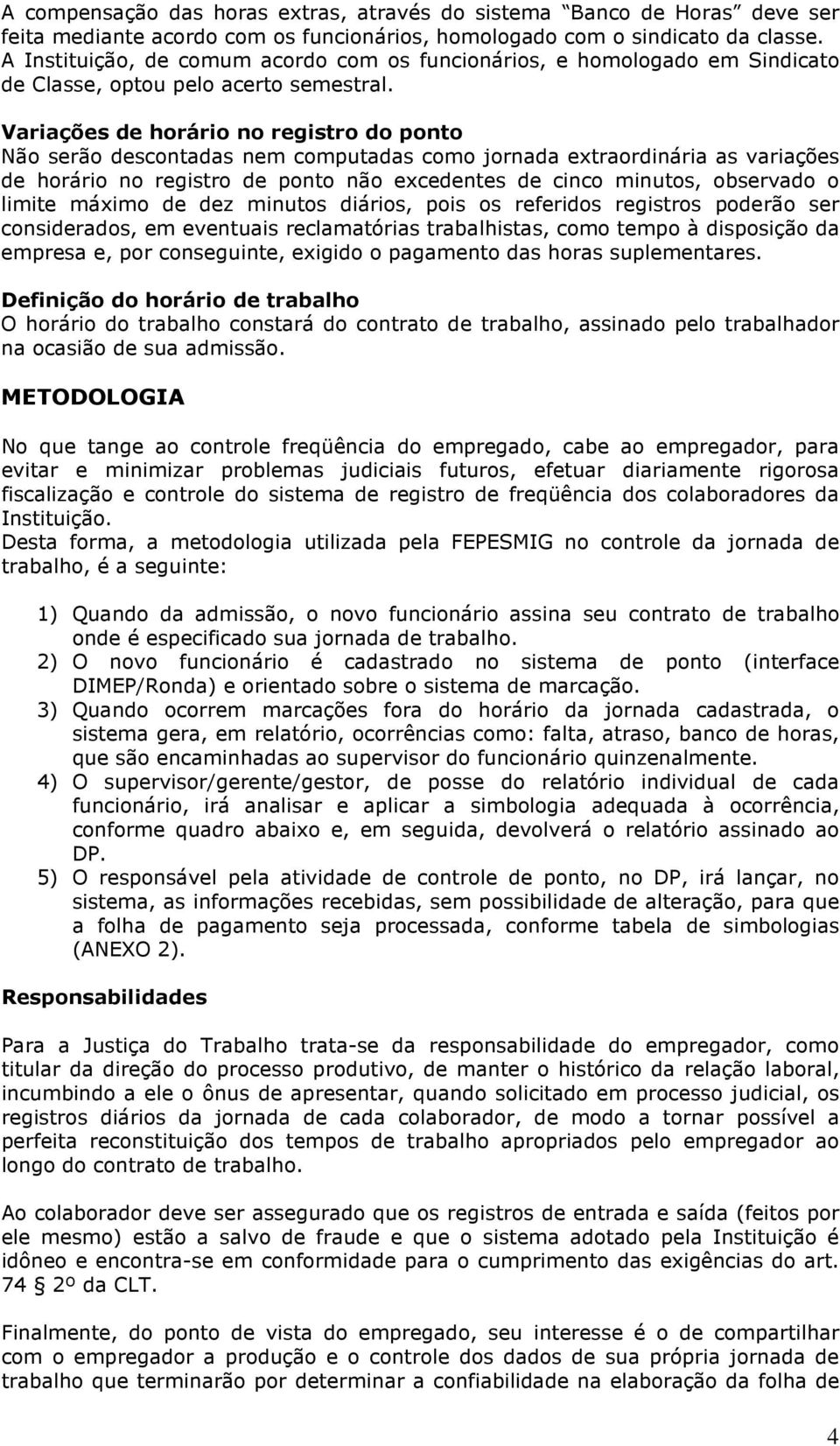 Variações de horário no registro do ponto Não serão descontadas nem computadas como jornada extraordinária as variações de horário no registro de ponto não excedentes de cinco minutos, observado o