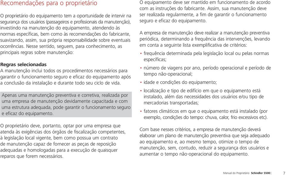 Nesse sentido, seguem, para conhecimento, as principais regras sobre manutenção: Regras selecionadas A manutenção inclui todos os procedimentos necessários para garantir o funcionamento seguro e