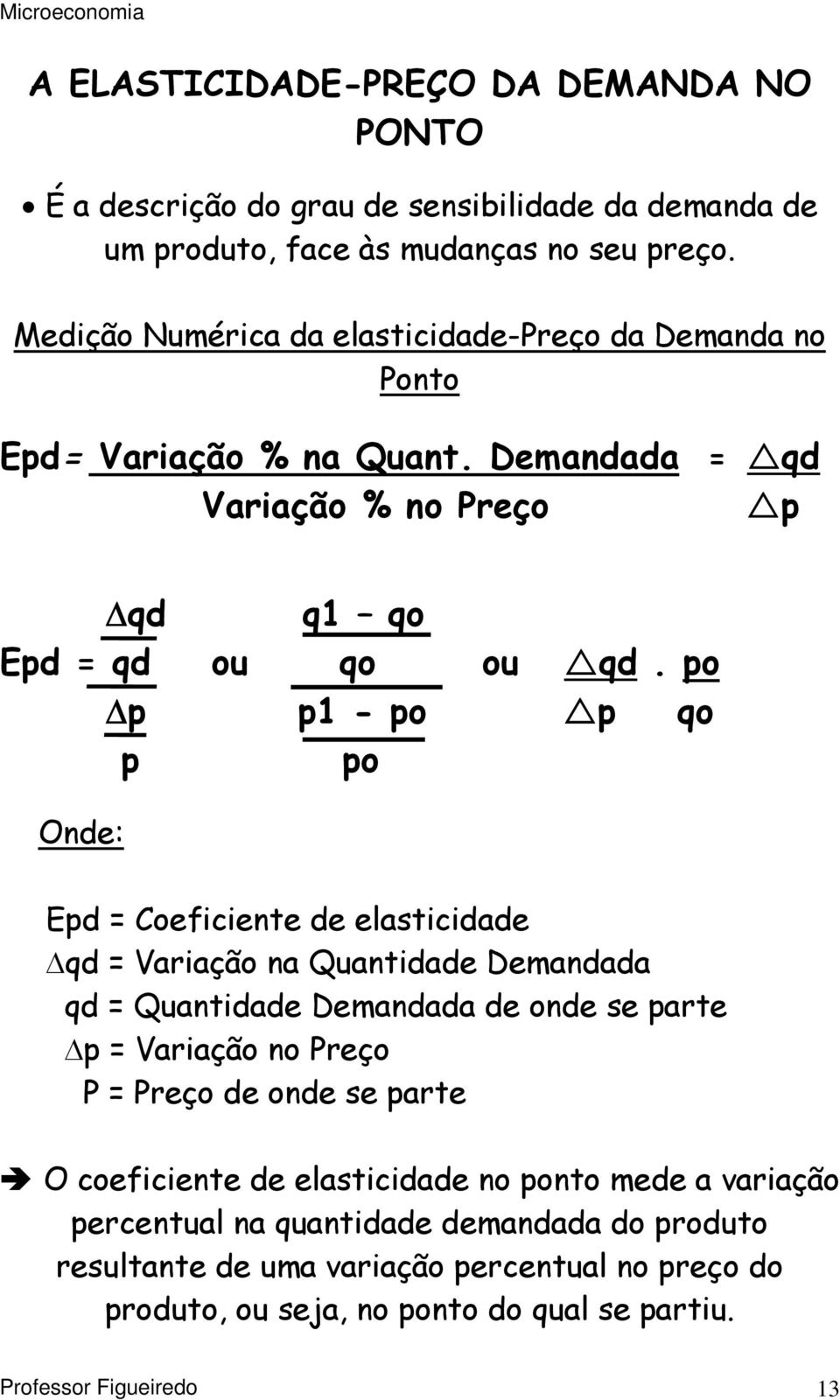 po Δp p1 - po p qo p po Onde: Epd = Coeficiente de elasticidade Δqd = Variação na Quantidade Demandada qd = Quantidade Demandada de onde se parte Δp = Variação no Preço P =