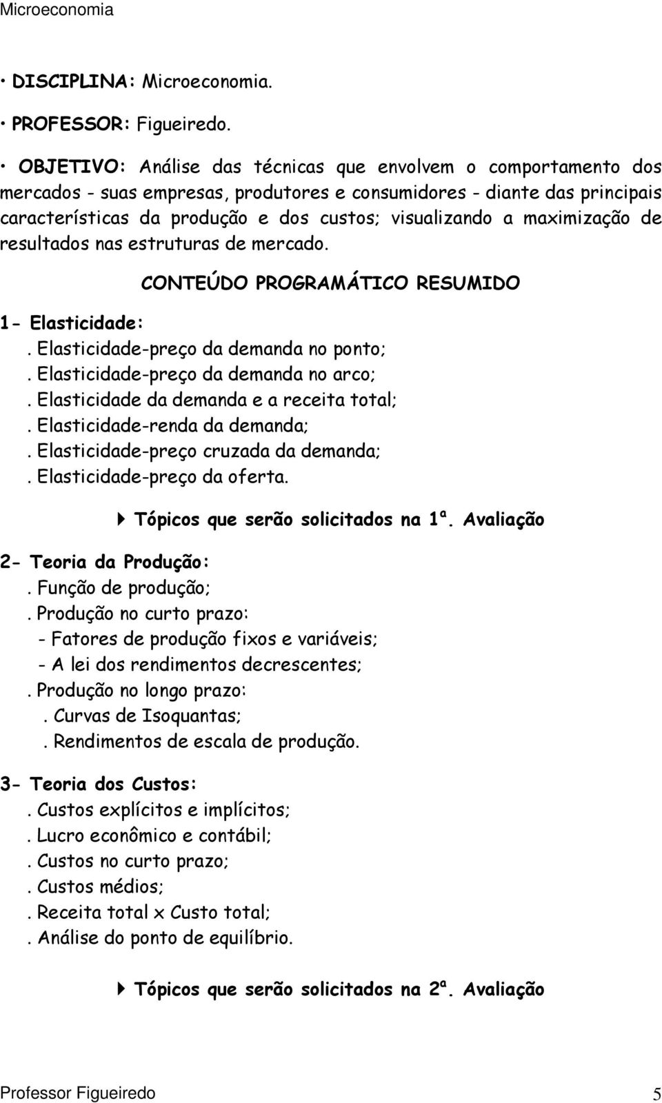 maximização de resultados nas estruturas de mercado. CONTEÚDO PROGRAMÁTICO RESUMIDO 1- Elasticidade:. Elasticidade-preço da demanda no ponto;. Elasticidade-preço da demanda no arco;.