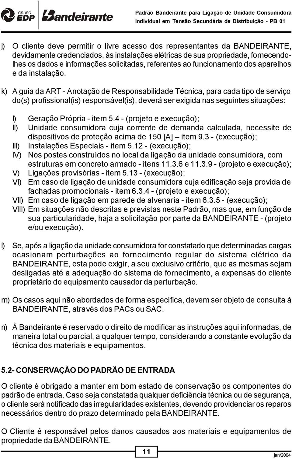 k) A guia da ART - Anotação de Responsabilidade Técnica, para cada tipo de serviço do(s) profissional(is) responsável(is), deverá ser exigida nas seguintes situações: I) Geração Própria - item 5.