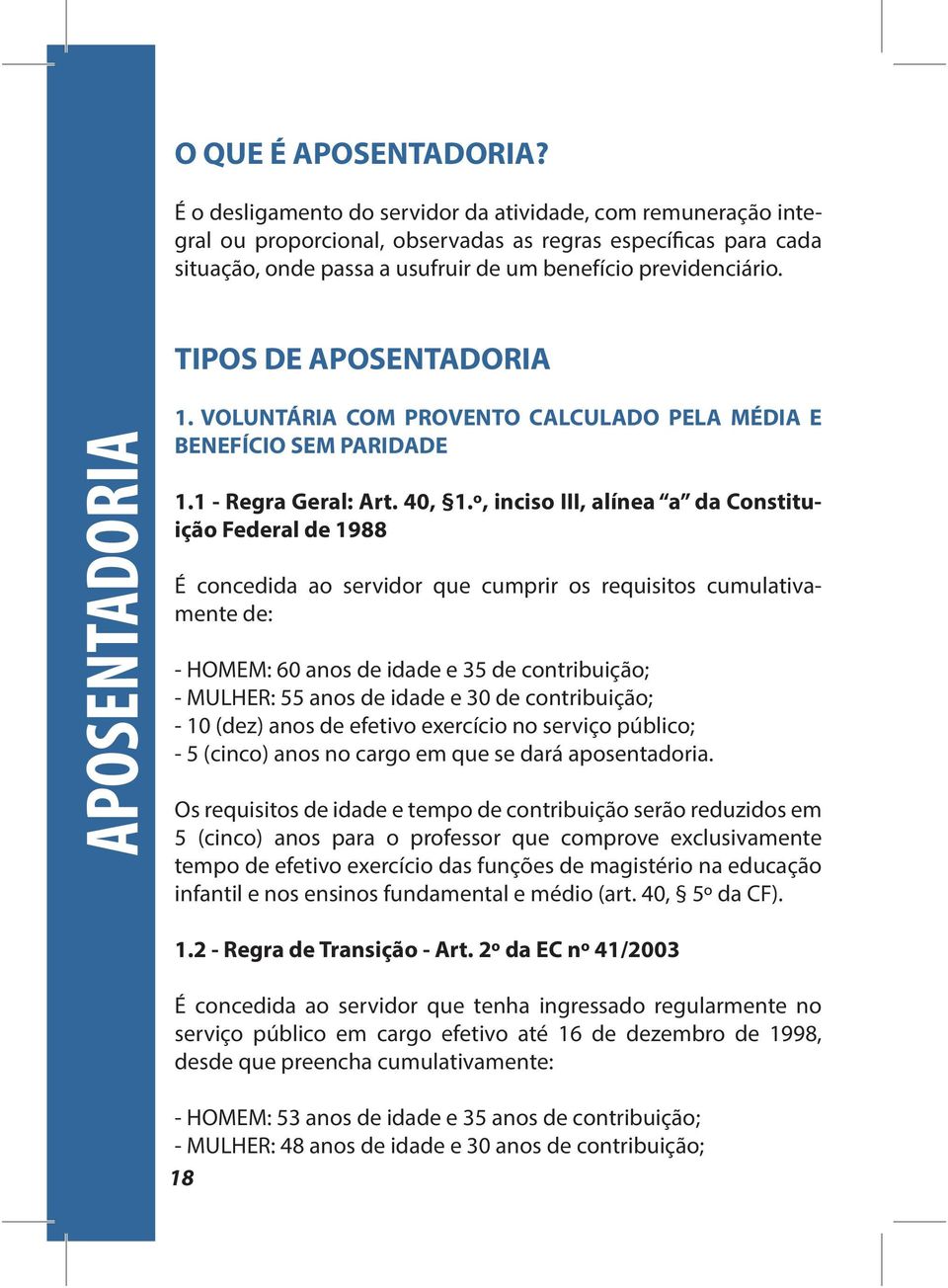 TIPOS DE APOSENTADORIA APOSENTADORIA 1. VOLUNTÁRIA COM PROVENTO CALCULADO PELA MÉDIA E BENEFÍCIO SEM PARIDADE 1.1 - Regra Geral: Art. 40, 1.