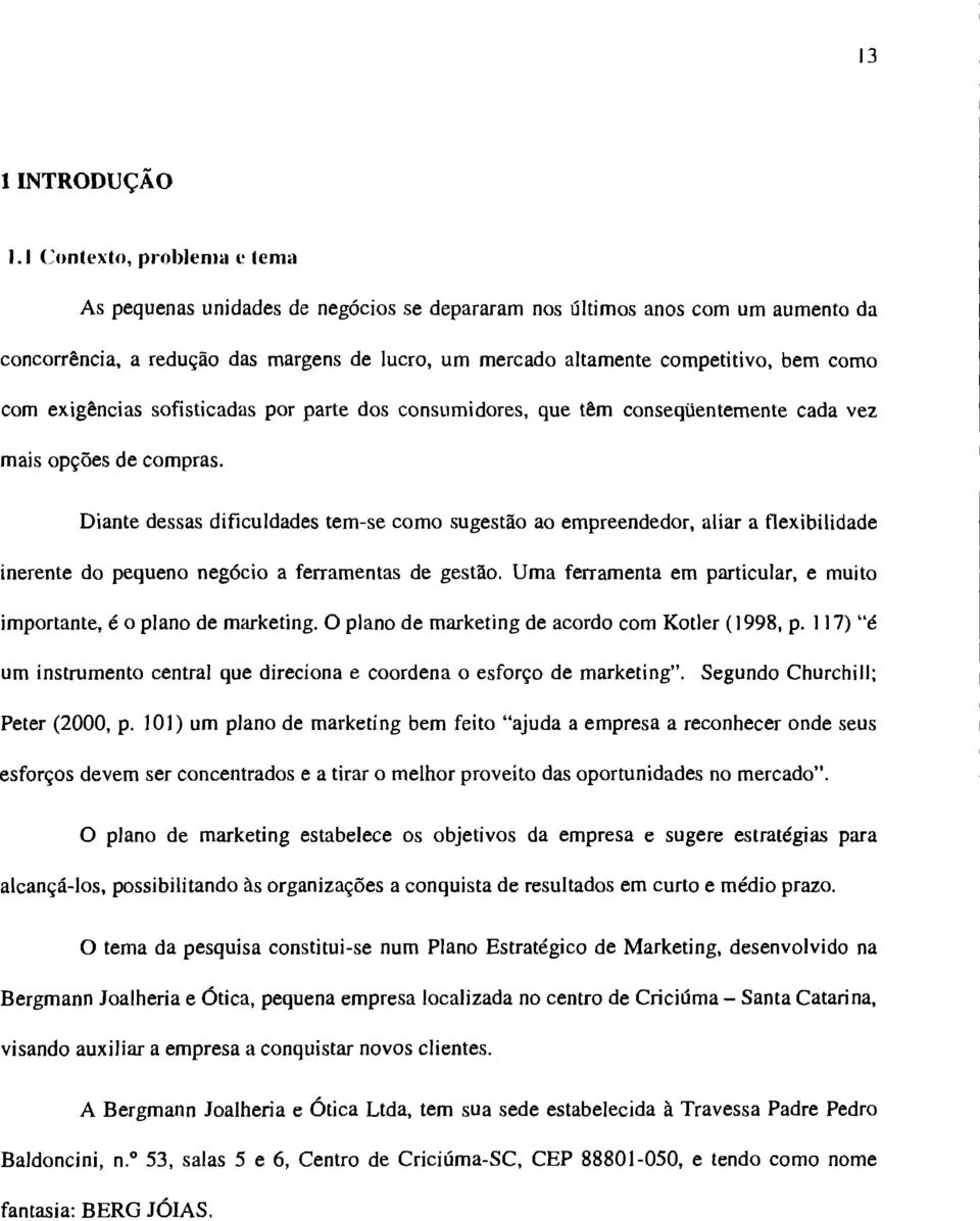 com exigências sofisticadas por parte dos consumidores, que têm conseqüentemente cada vez mais opções de compras.