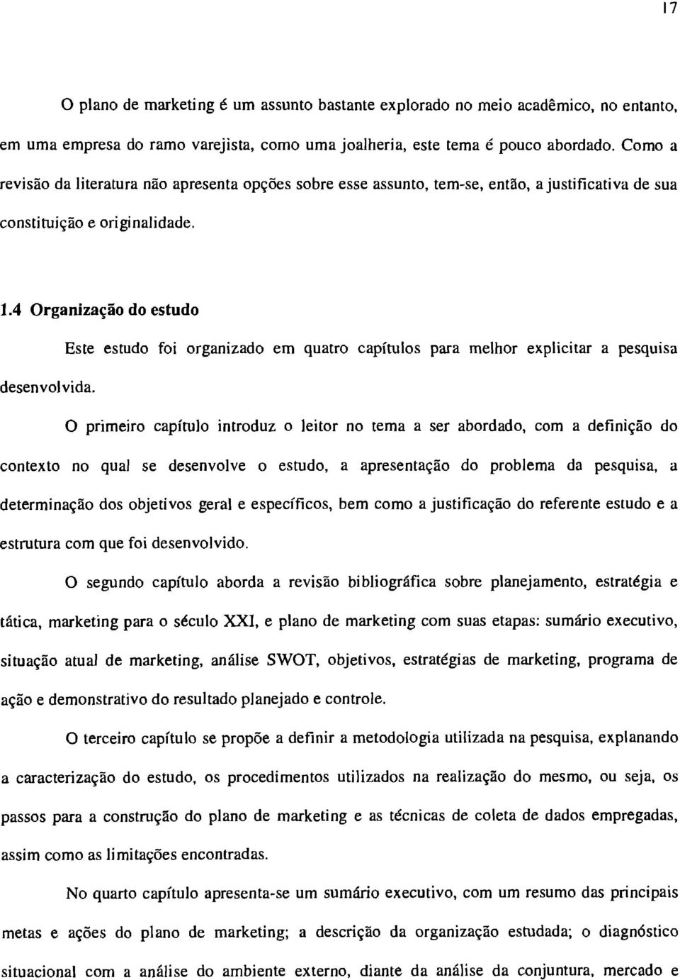 4 Organização do estudo Este estudo foi organizado em quatro capítulos para melhor explicitar a pesquisa desenvolvida.