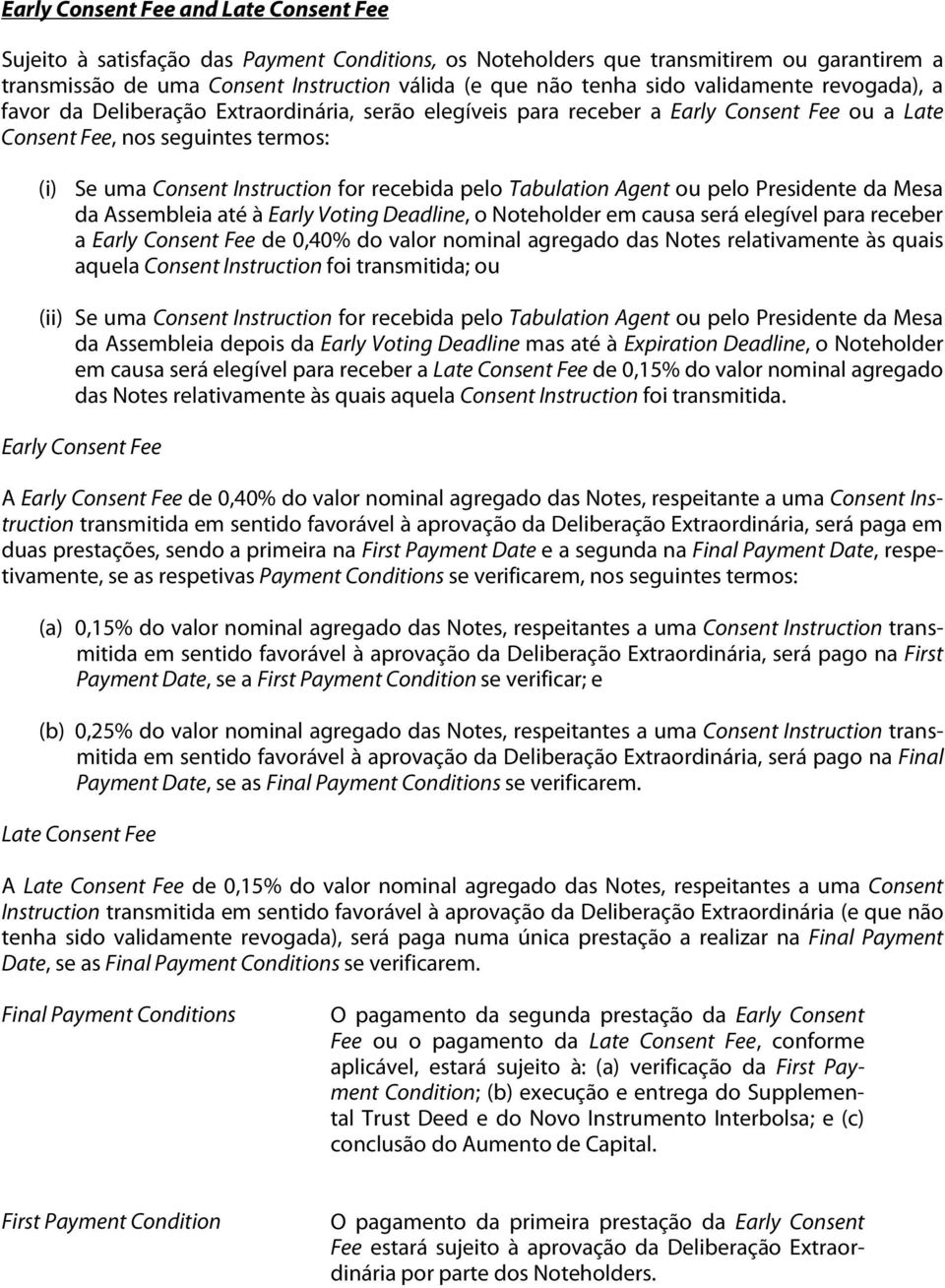 pelo Tabulation Agent ou pelo Presidente da Mesa da Assembleia até à Early Voting Deadline, o Noteholder em causa será elegível para receber a Early Consent Fee de 0,40% do valor nominal agregado das