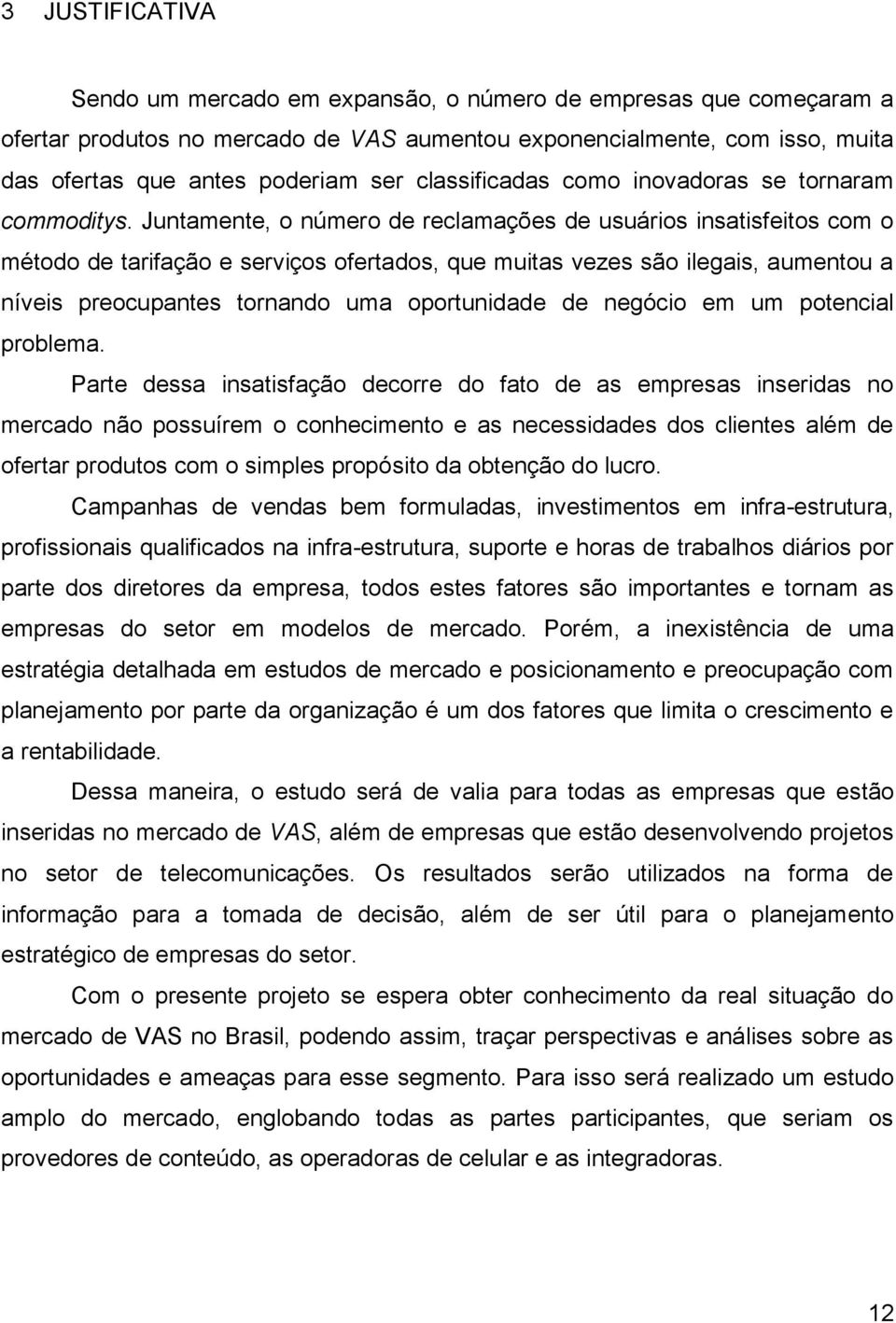 Juntamente, o número de reclamações de usuários insatisfeitos com o método de tarifação e serviços ofertados, que muitas vezes são ilegais, aumentou a níveis preocupantes tornando uma oportunidade de