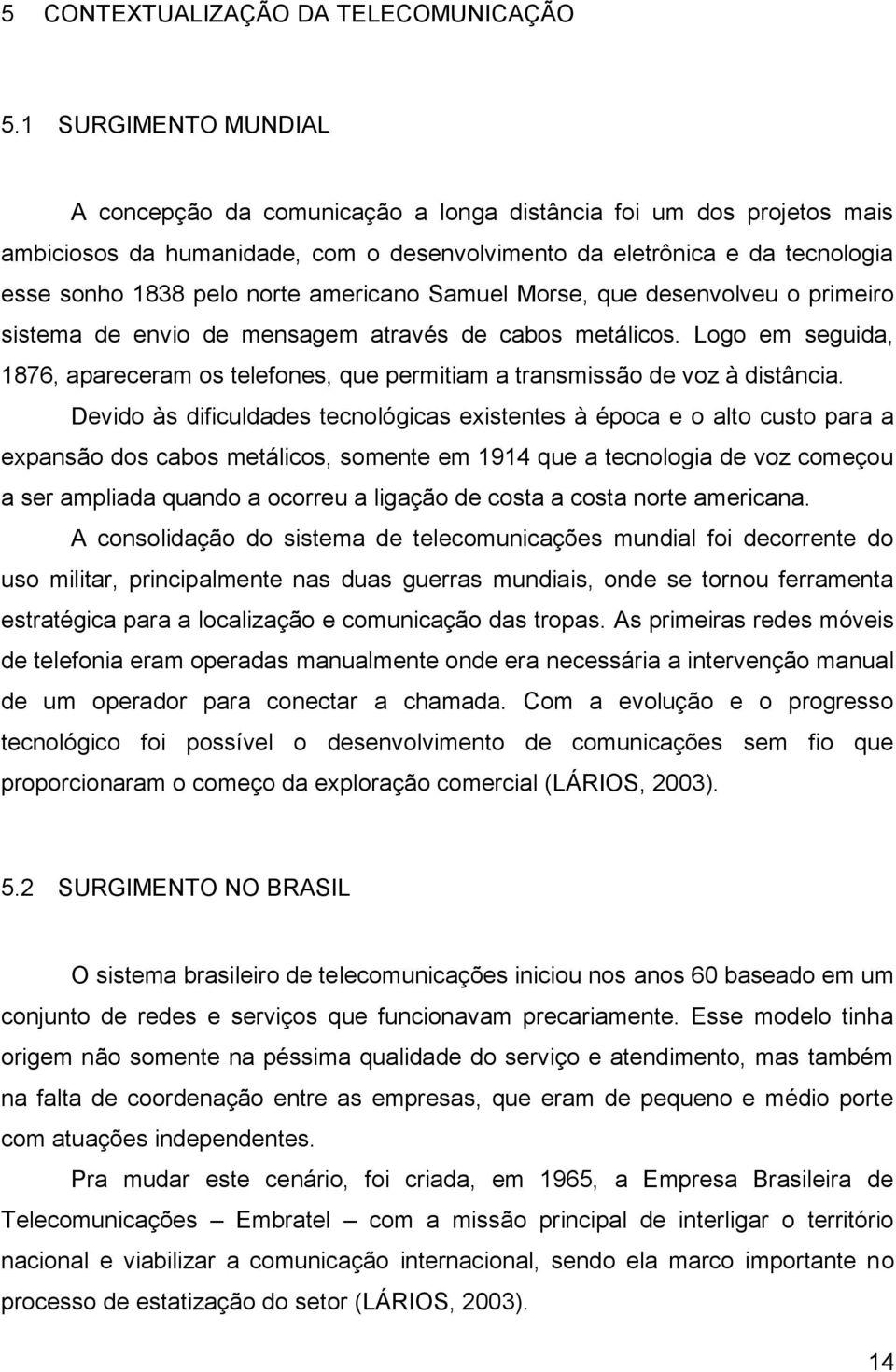 americano Samuel Morse, que desenvolveu o primeiro sistema de envio de mensagem através de cabos metálicos.