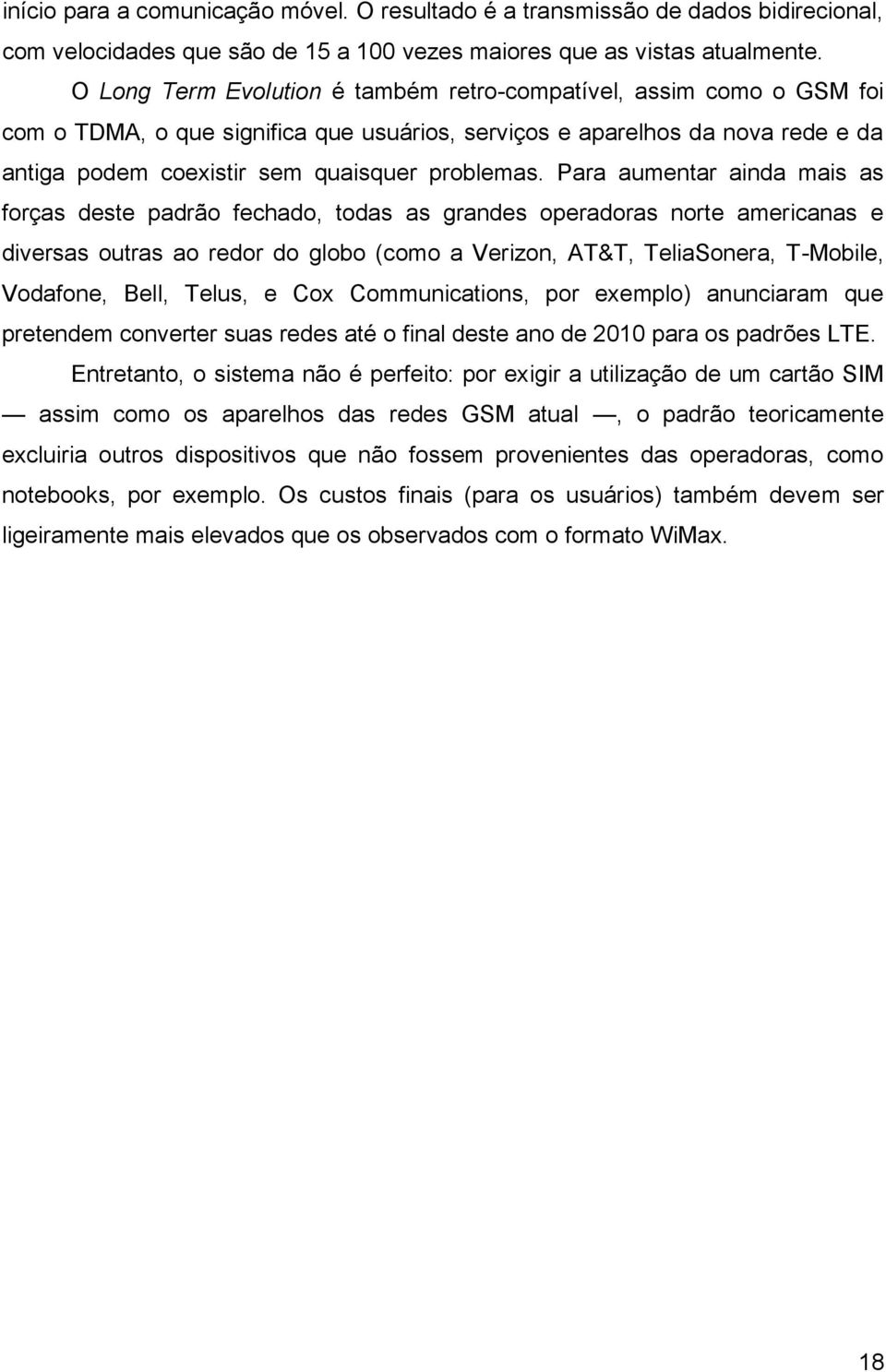 Para aumentar ainda mais as forças deste padrão fechado, todas as grandes operadoras norte americanas e diversas outras ao redor do globo (como a Verizon, AT&T, TeliaSonera, T-Mobile, Vodafone, Bell,